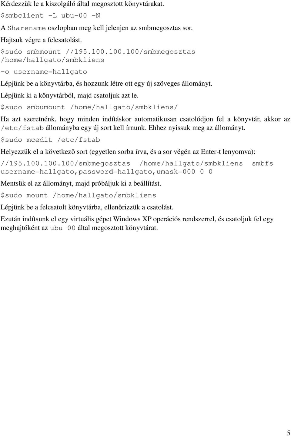 $sudo smbumount /home/hallgato/smbkliens/ Ha azt szeretnénk, hogy minden indításkor automatikusan csatolódjon fel a könyvtár, akkor az /etc/fstab állományba egy új sort kell írnunk.