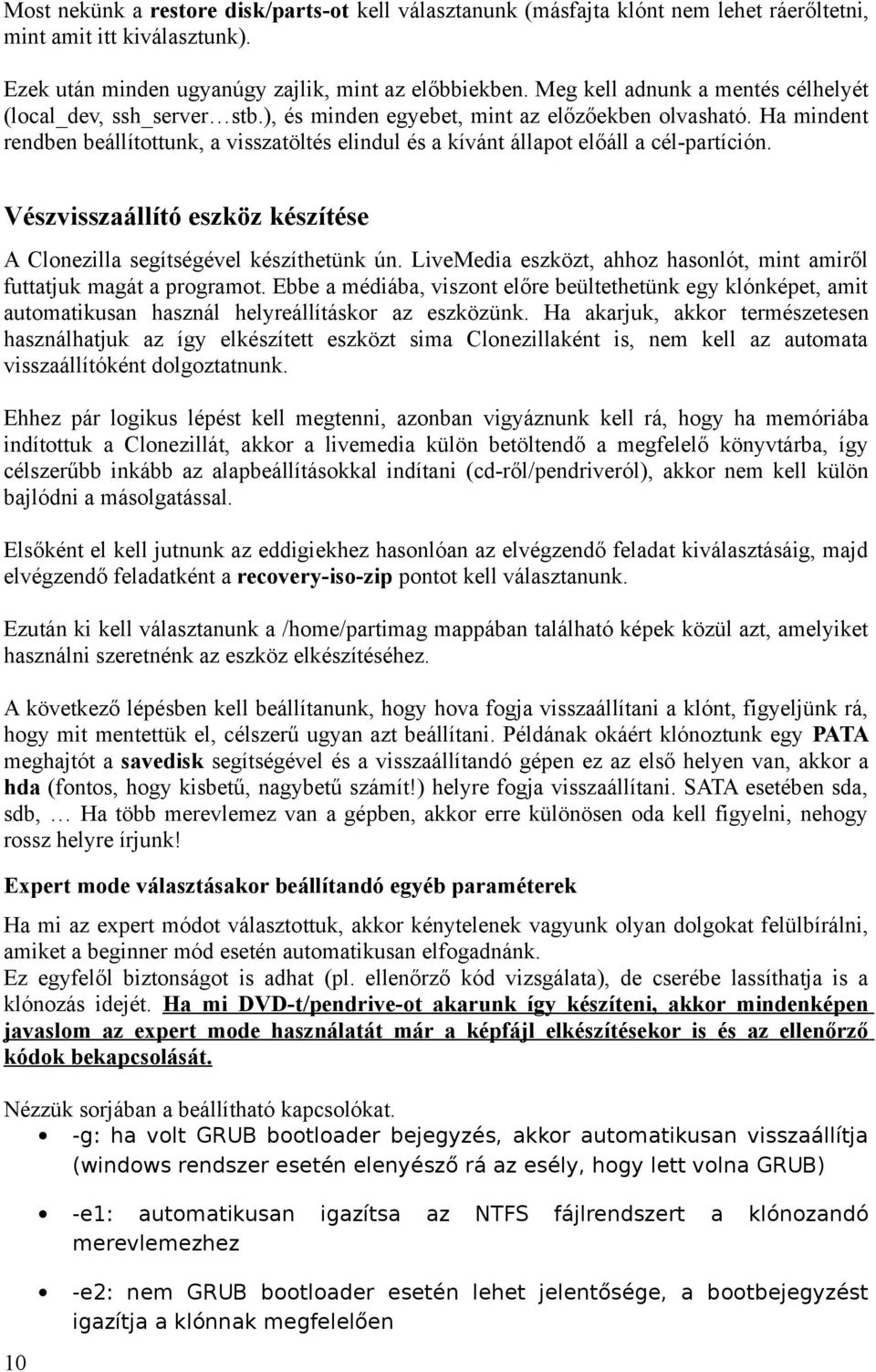 Ha mindent rendben beállítottunk, a visszatöltés elindul és a kívánt állapot előáll a cél-partíción. Vészvisszaállító eszköz készítése A Clonezilla segítségével készíthetünk ún.