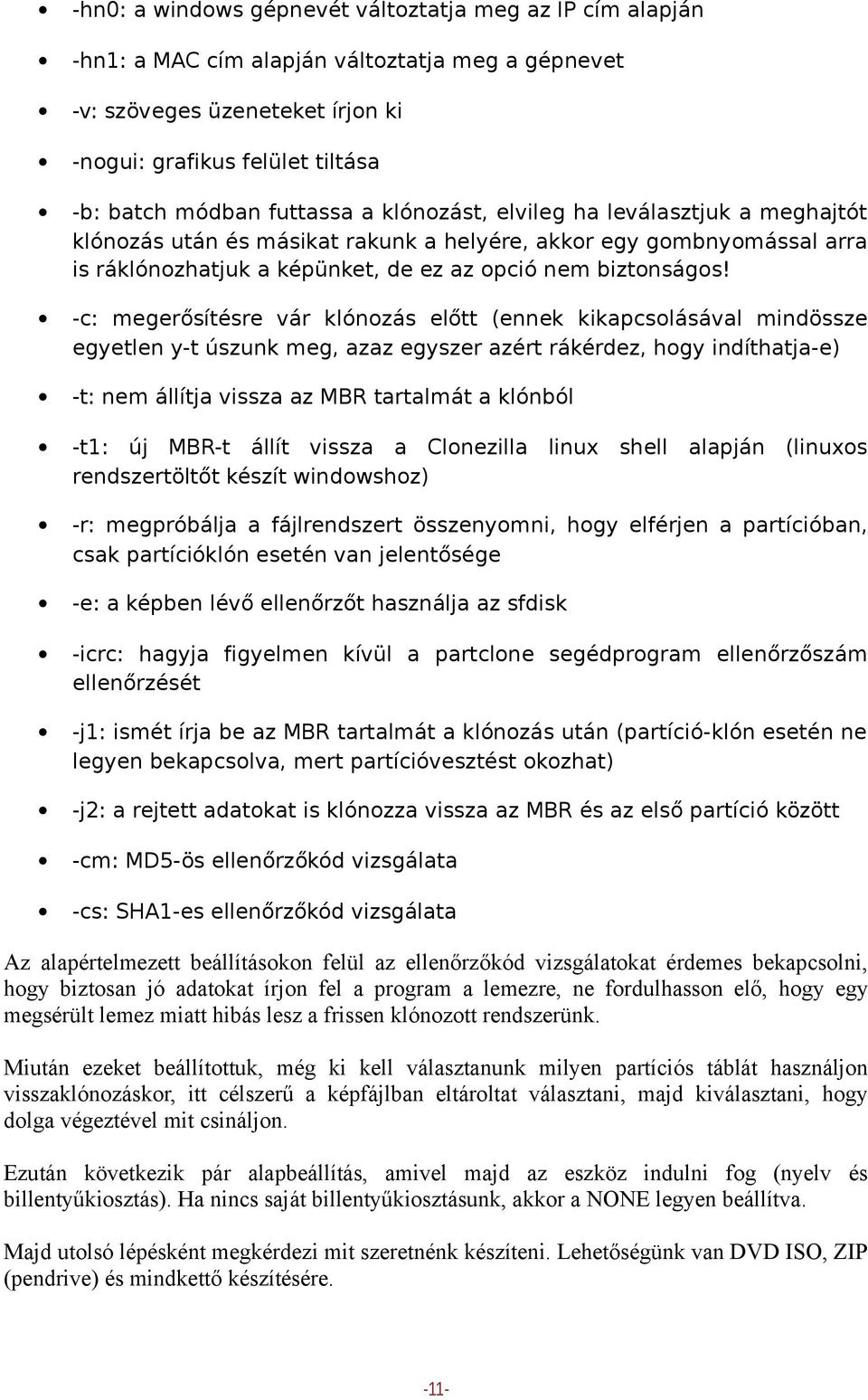 -c: megerősítésre vár klónozás előtt (ennek kikapcsolásával mindössze egyetlen y-t úszunk meg, azaz egyszer azért rákérdez, hogy indíthatja-e) -t: nem állítja vissza az MBR tartalmát a klónból -t1: