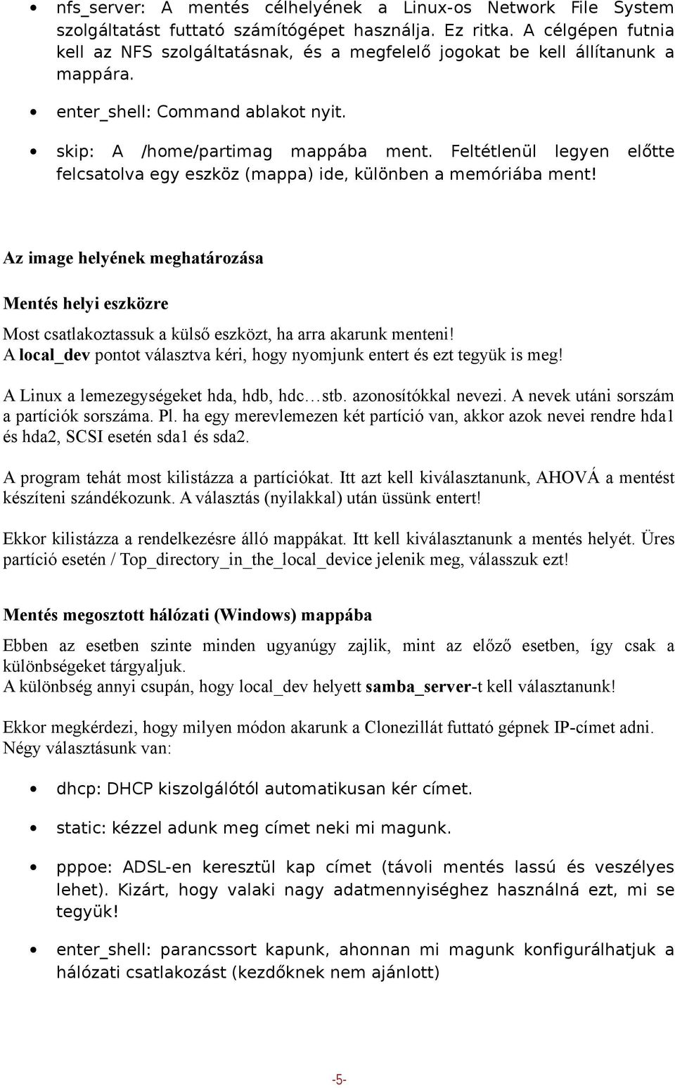 Feltétlenül legyen előtte felcsatolva egy eszköz (mappa) ide, különben a memóriába ment!