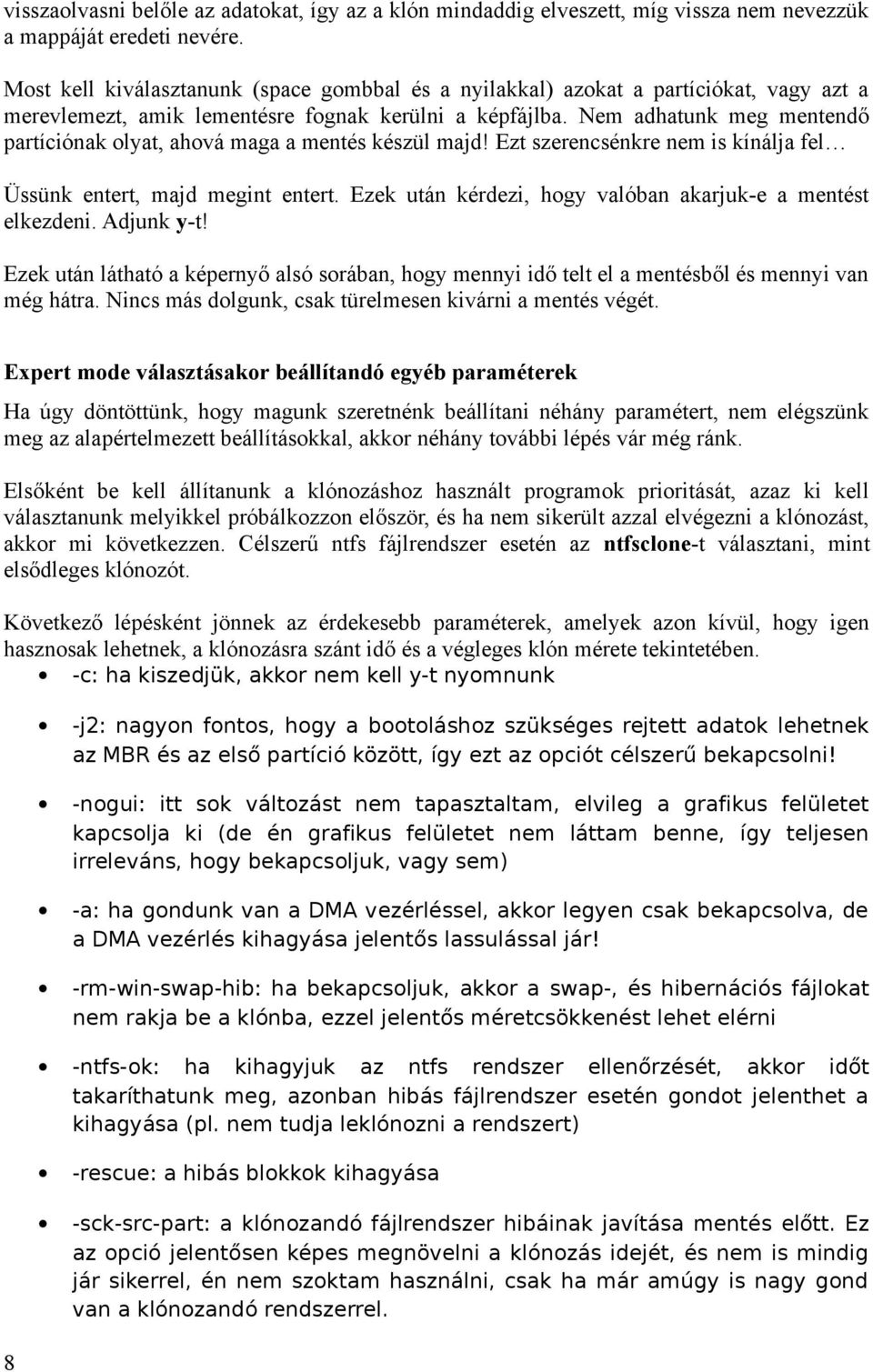 Nem adhatunk meg mentendő partíciónak olyat, ahová maga a mentés készül majd! Ezt szerencsénkre nem is kínálja fel Üssünk entert, majd megint entert.