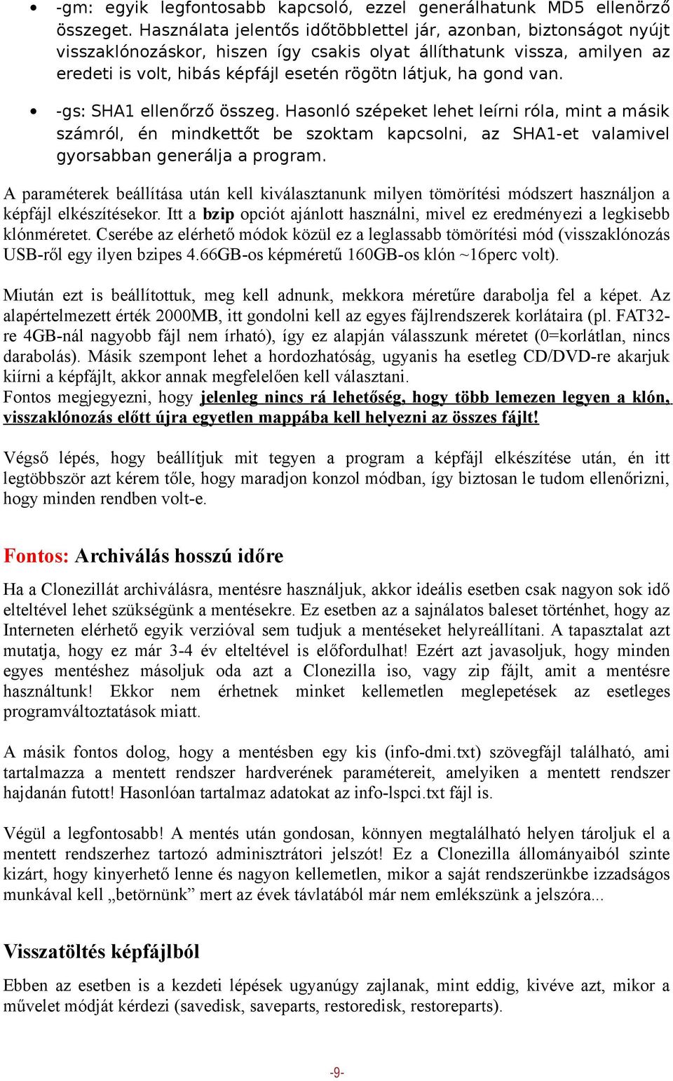 gond van. -gs: SHA1 ellenőrző összeg. Hasonló szépeket lehet leírni róla, mint a másik számról, én mindkettőt be szoktam kapcsolni, az SHA1-et valamivel gyorsabban generálja a program.