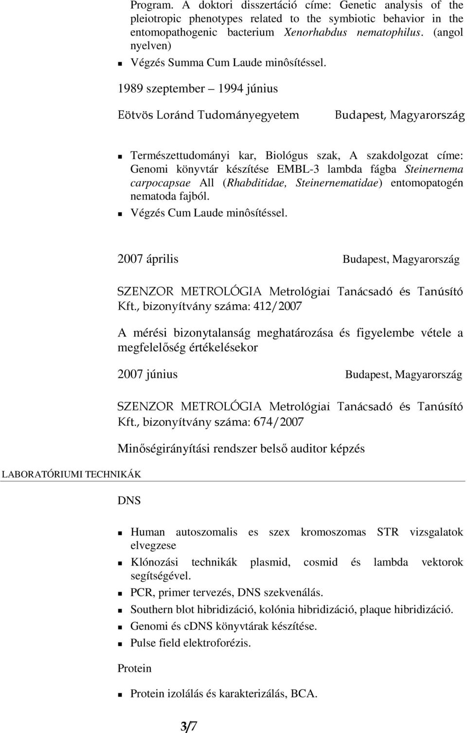 1989 szeptember 1994 június Eötvös Loránd Tudományegyetem Budapest, Magyarország Természettudományi kar, Biológus szak, A szakdolgozat címe: Genomi könyvtár készítése EMBL-3 lambda fágba Steinernema