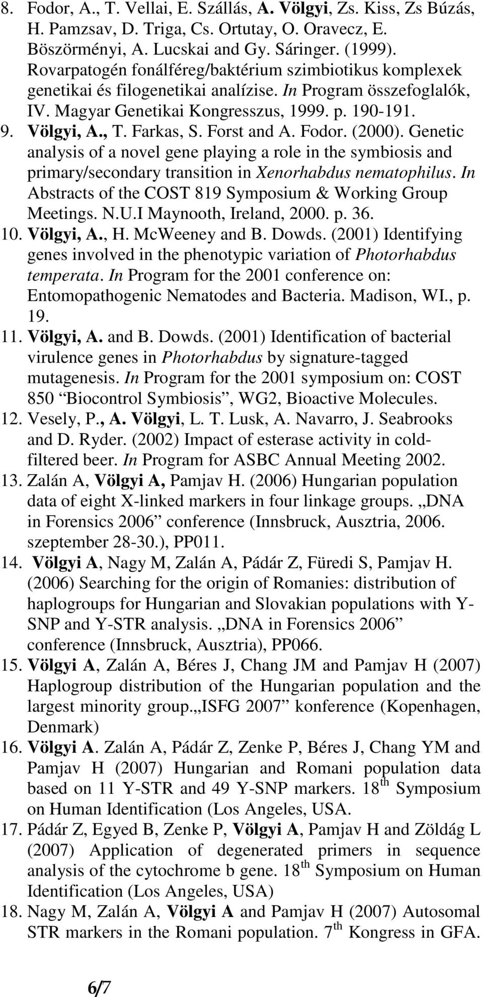 Farkas, S. Forst and A. Fodor. (2000). Genetic analysis of a novel gene playing a role in the symbiosis and primary/secondary transition in Xenorhabdus nematophilus.