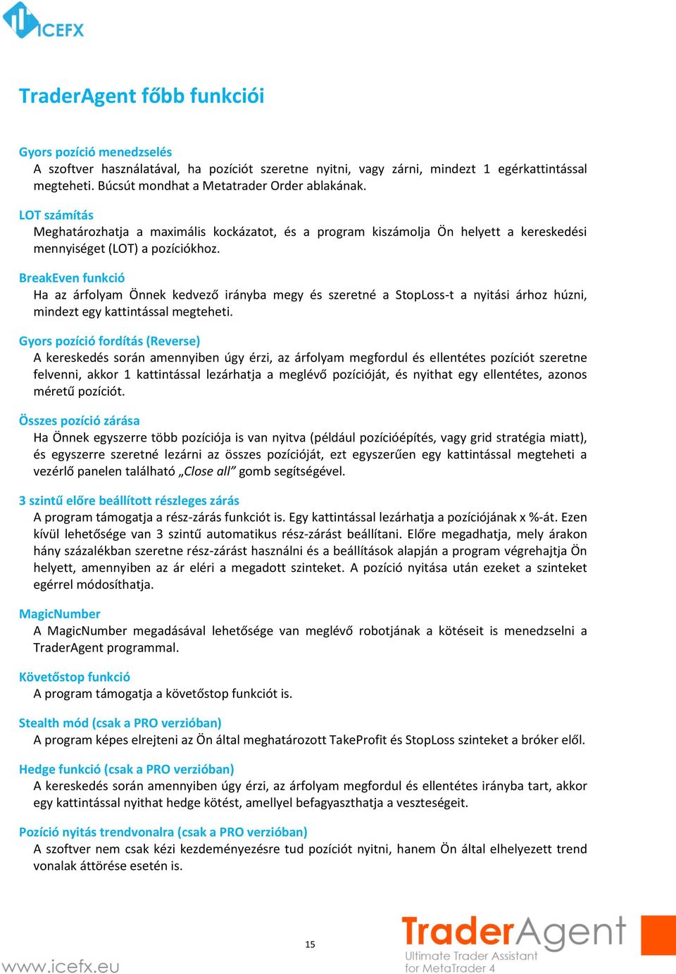 BreakEven funkció Ha az árfolyam Önnek kedvező irányba megy és szeretné a StopLoss-t a nyitási árhoz húzni, mindezt egy kattintással megteheti.