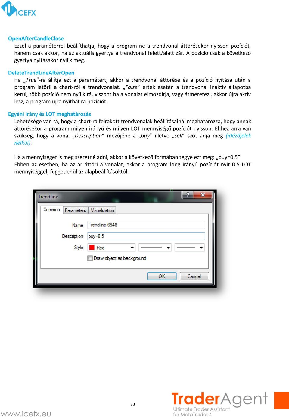 DeleteTrendLineAfterOpen Ha True -ra állítja ezt a paramétert, akkor a trendvonal áttörése és a pozíció nyitása után a program letörli a chart-ról a trendvonalat.