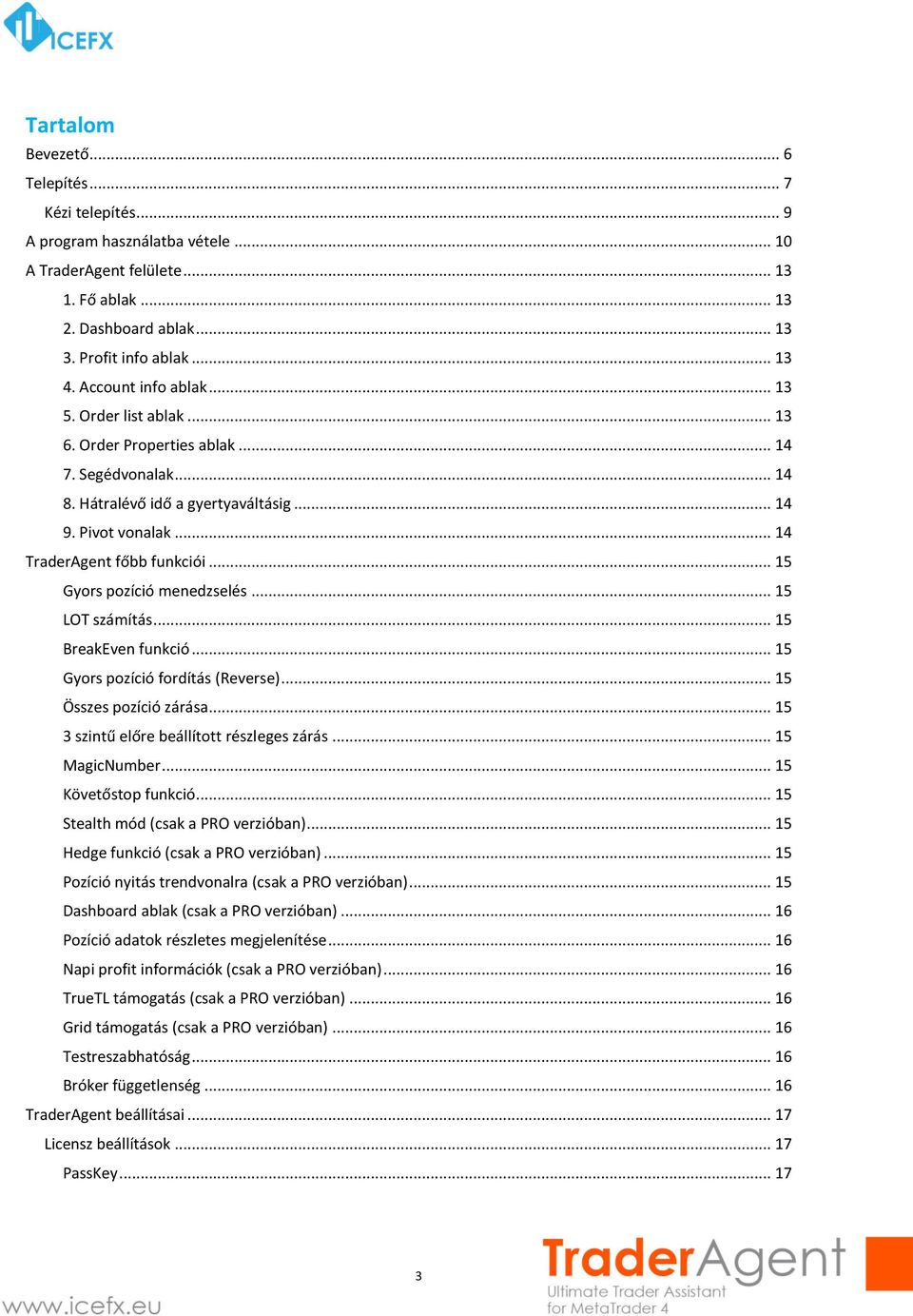 .. 15 Gyors pozíció menedzselés... 15 LOT számítás... 15 BreakEven funkció... 15 Gyors pozíció fordítás (Reverse)... 15 Összes pozíció zárása... 15 3 szintű előre beállított részleges zárás.