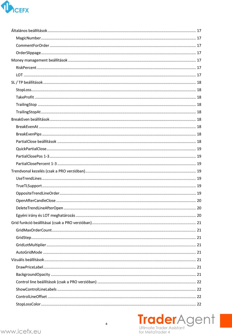 .. 19 PartialClosePos 1-3... 19 PartialClosePercent 1-3... 19 Trendvonal kezelés (csak a PRO verzióban)... 19 UseTrendLines... 19 TrueTLSupport... 19 OppositeTrendLineOrder... 19 OpenAfterCandleClose.