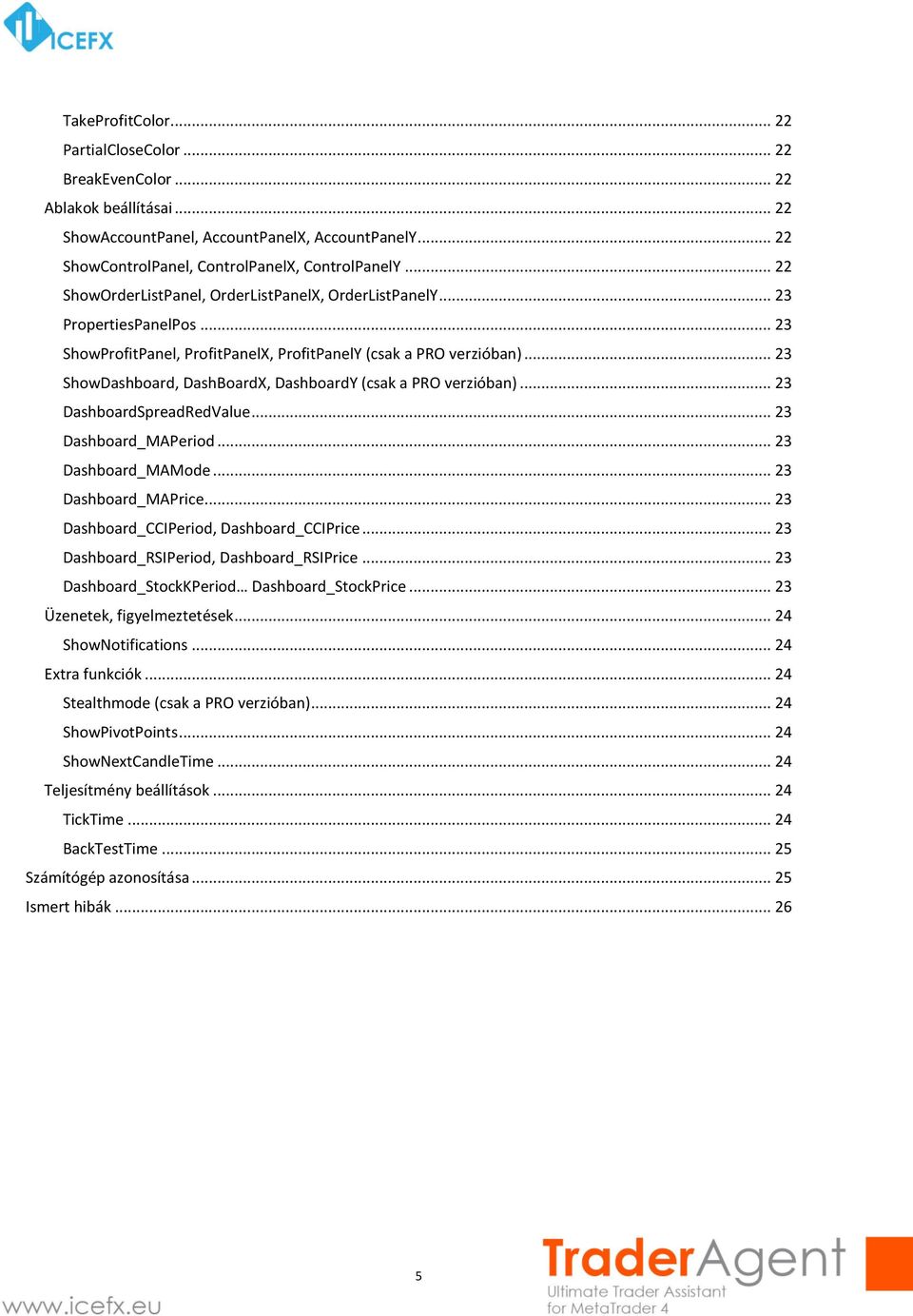 .. 23 ShowDashboard, DashBoardX, DashboardY (csak a PRO verzióban)... 23 DashboardSpreadRedValue... 23 Dashboard_MAPeriod... 23 Dashboard_MAMode... 23 Dashboard_MAPrice.