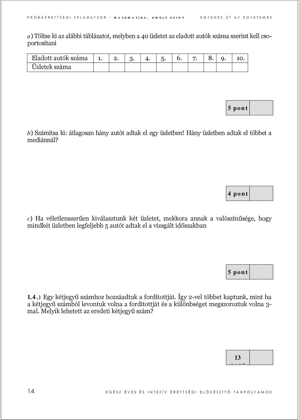 4 c) Ha véletlenszerűen kiválasztunk két üzletet, mekkora annak a valószínűsége, hogy mindkét üzletben legfeljebb 5 autót adtak el a vizsgált időszakban 5 1.4.) Egy kétjegyű számhoz hozzáadtuk a fordítottját.