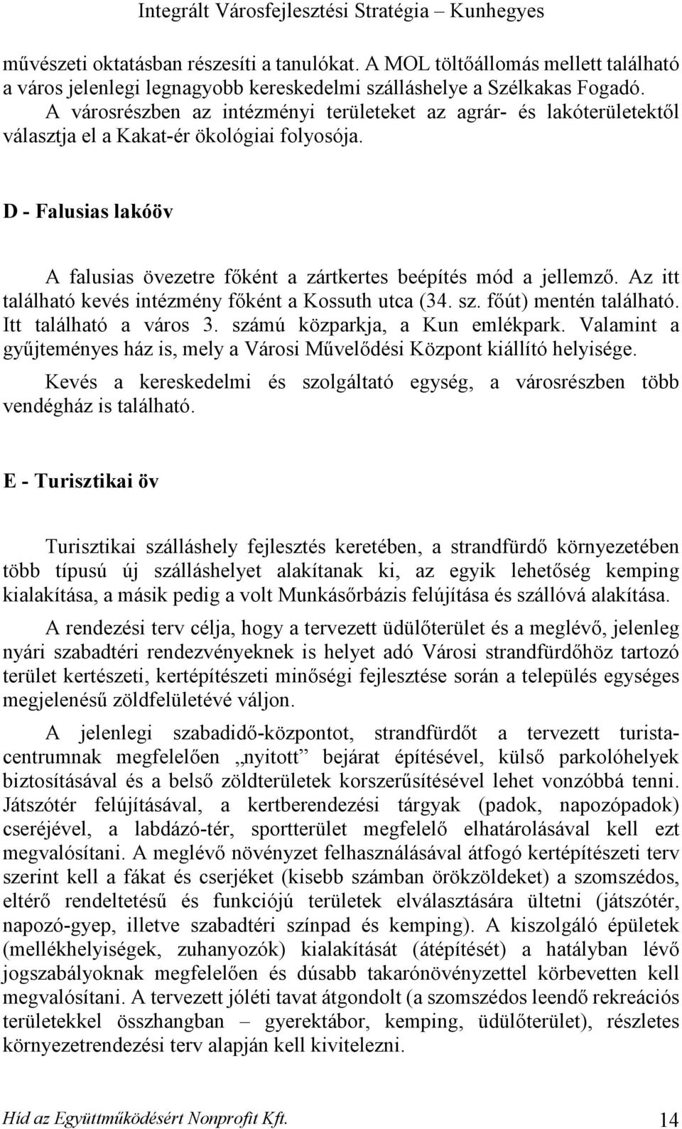 Az itt található kevés intézmény főként a Kossuth utca (34. sz. főút) mentén található. Itt található a város 3. számú közparkja, a Kun emlékpark.