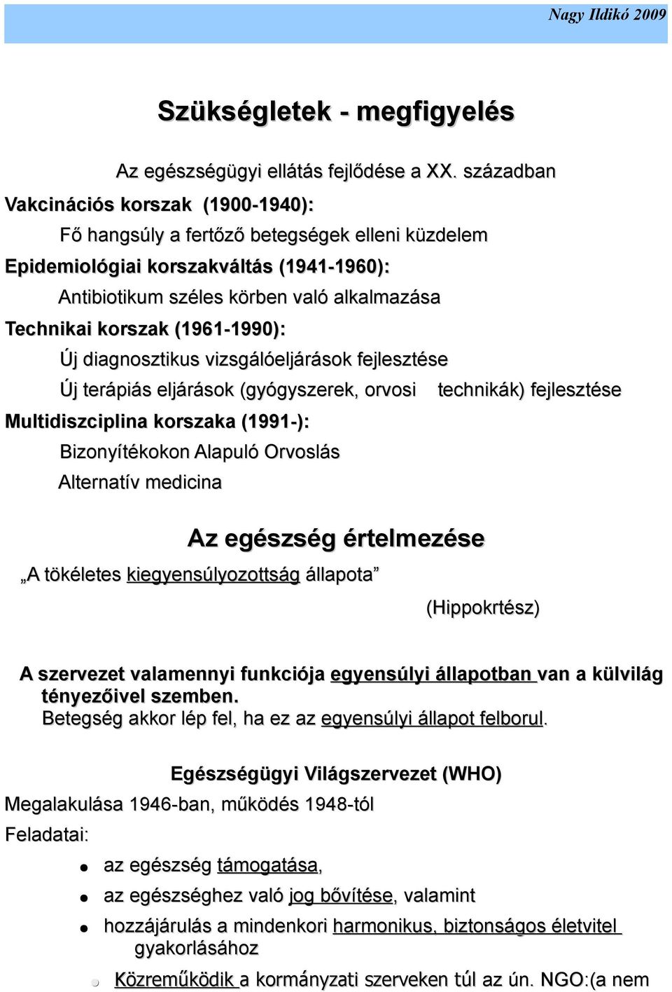 (1961-1990): Új diagnosztikus vizsgálóeljárások fejlesztése Új terápiás eljárások (gyógyszerek, orvosi Multidiszciplina korszaka (1991-): Bizonyítékokon Alapuló Orvoslás Alternatív medicina Az