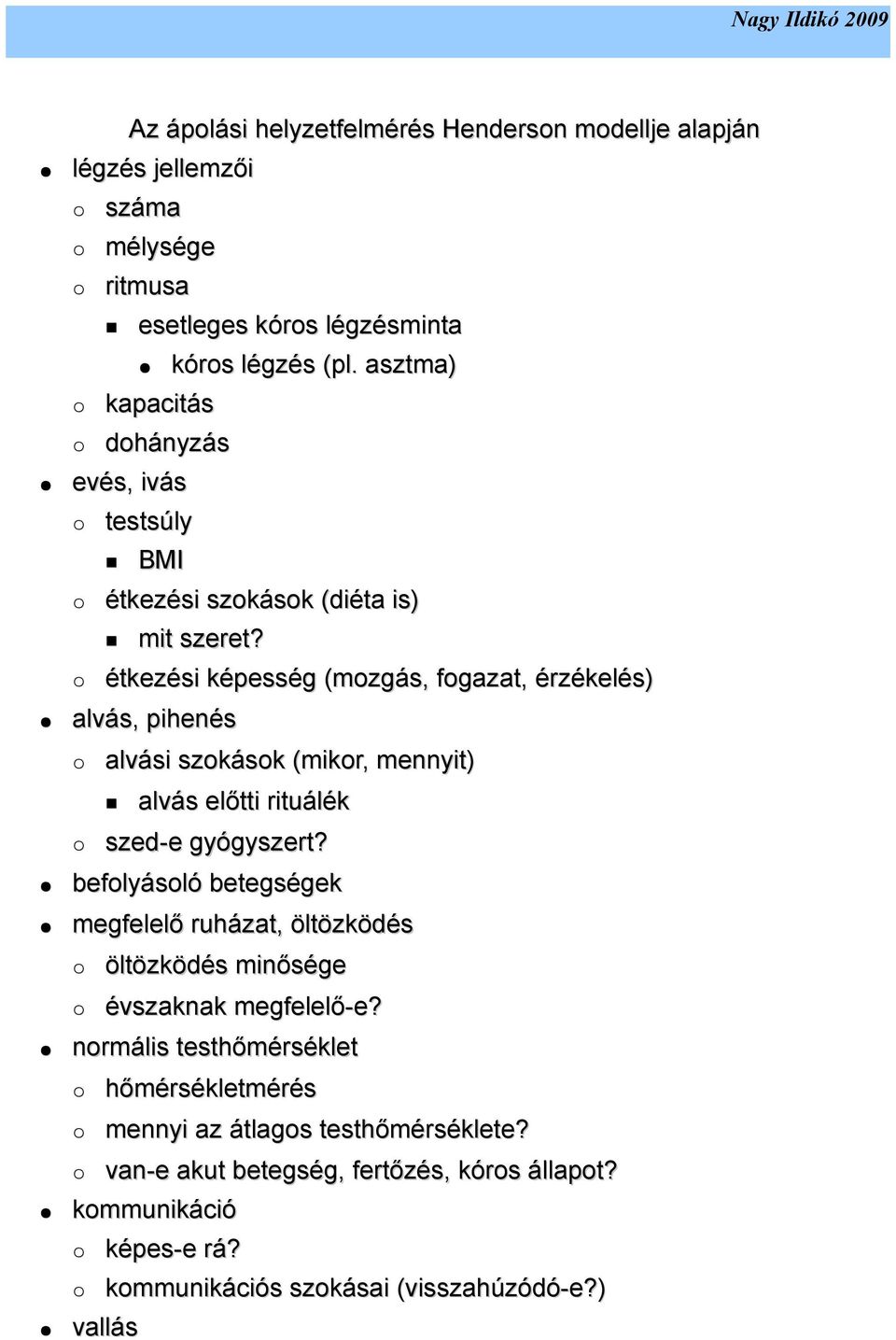 étkezési képesség (mozgás, fogazat, érzékelés) alvás, pihenés alvási szokások (mikor, mennyit) alvás előtti rituálék szed-e gyógyszert?