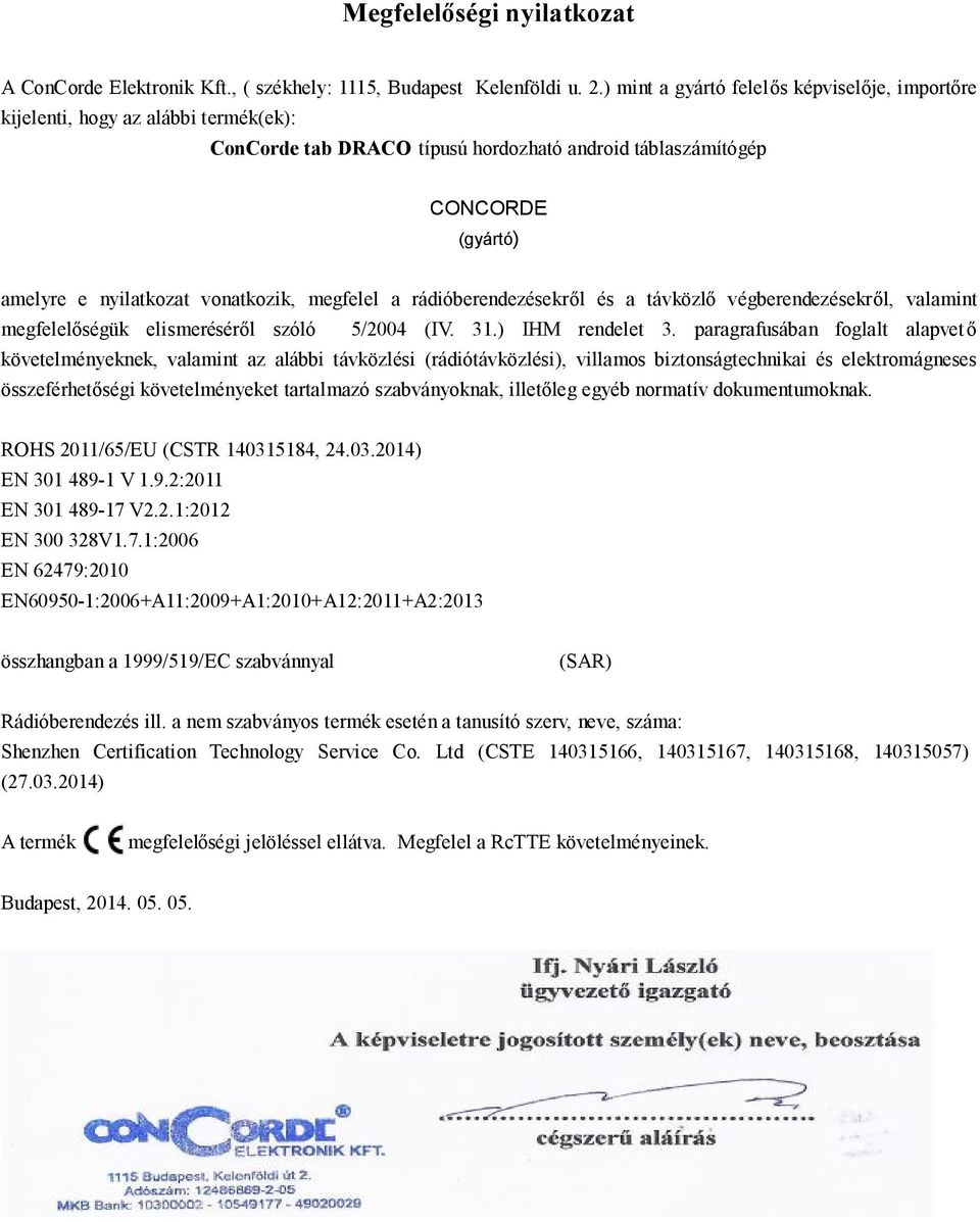 megfelel a rádióberendezésekről és a távközlő végberendezésekről, valamint megfelelőségük elismeréséről szóló 5/2004 (IV. 31.) IHM rendelet 3.