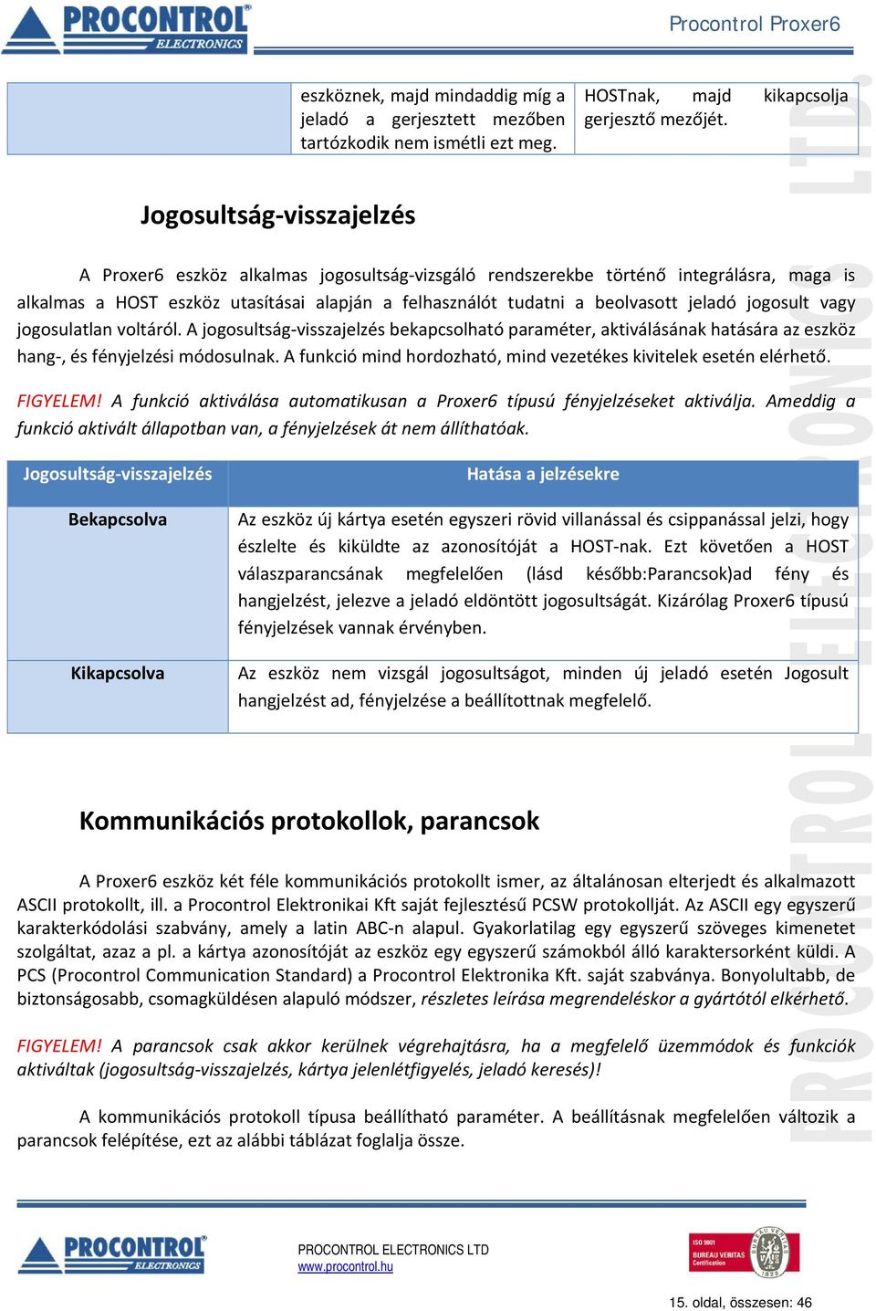 jogosult vagy jogosulatlan voltáról. A jogosultság visszajelzés bekapcsolható paraméter, aktiválásának hatására az eszköz hang, és fényjelzési módosulnak.