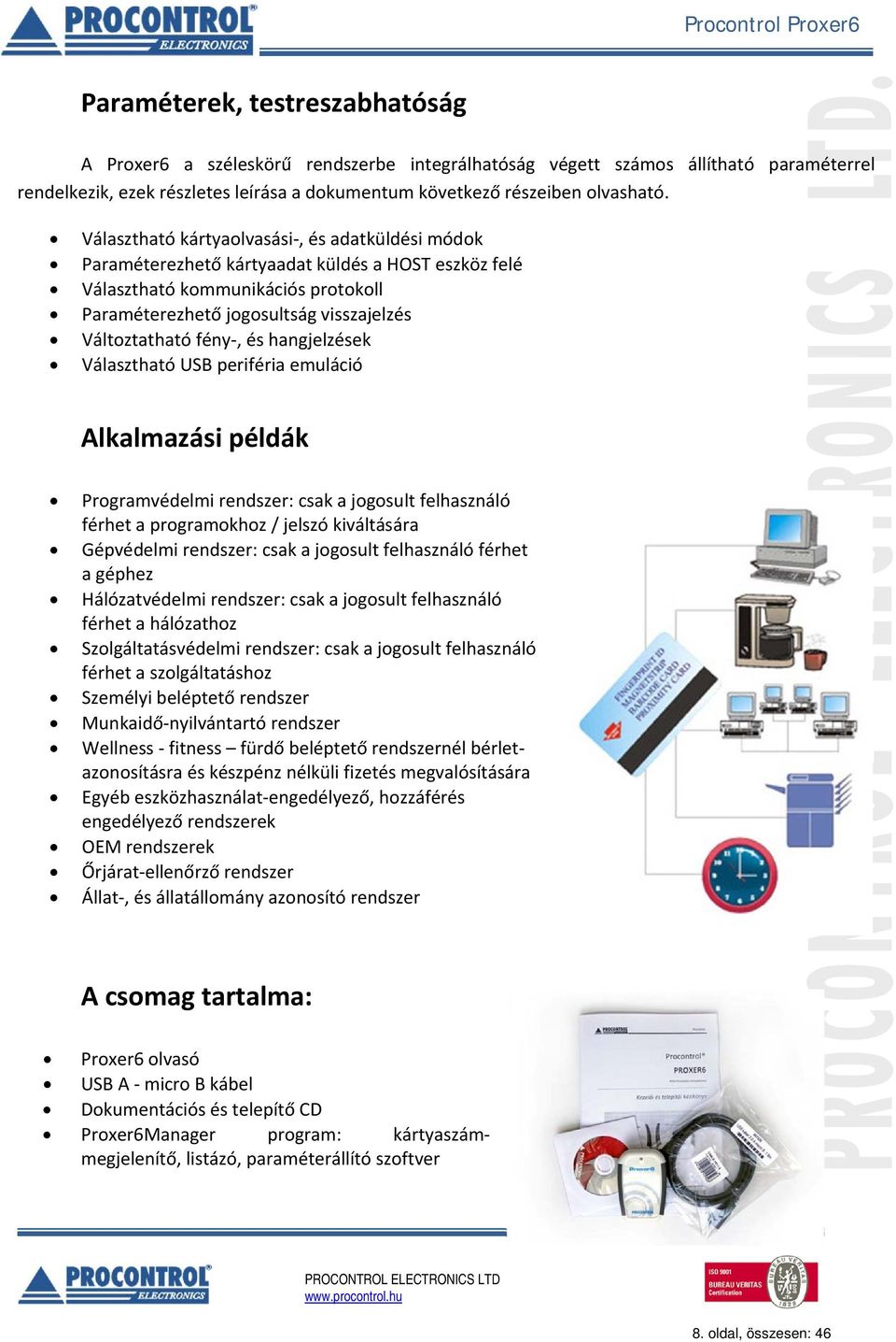 és hangjelzések Választható USB periféria emuláció Alkalmazási példák Programvédelmi rendszer: csak a jogosult felhasználó férhet a programokhoz / jelszó kiváltására Gépvédelmi rendszer: csak a