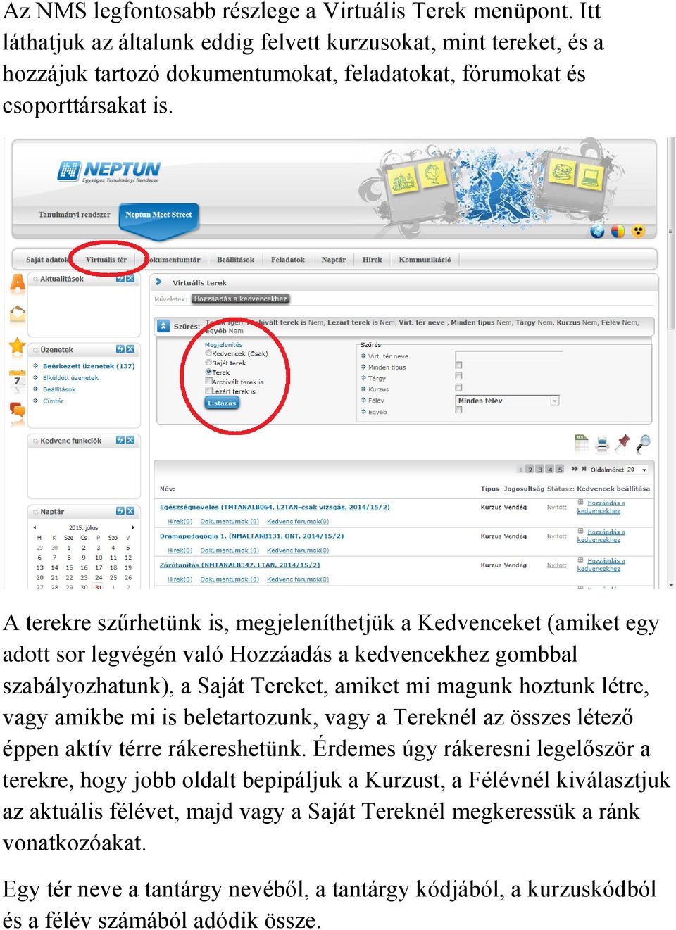 A terekre szűrhetünk is, megjeleníthetjük a Kedvenceket (amiket egy adott sor legvégén való Hozzáadás a kedvencekhez gombbal szabályozhatunk), a Saját Tereket, amiket mi magunk hoztunk létre, vagy