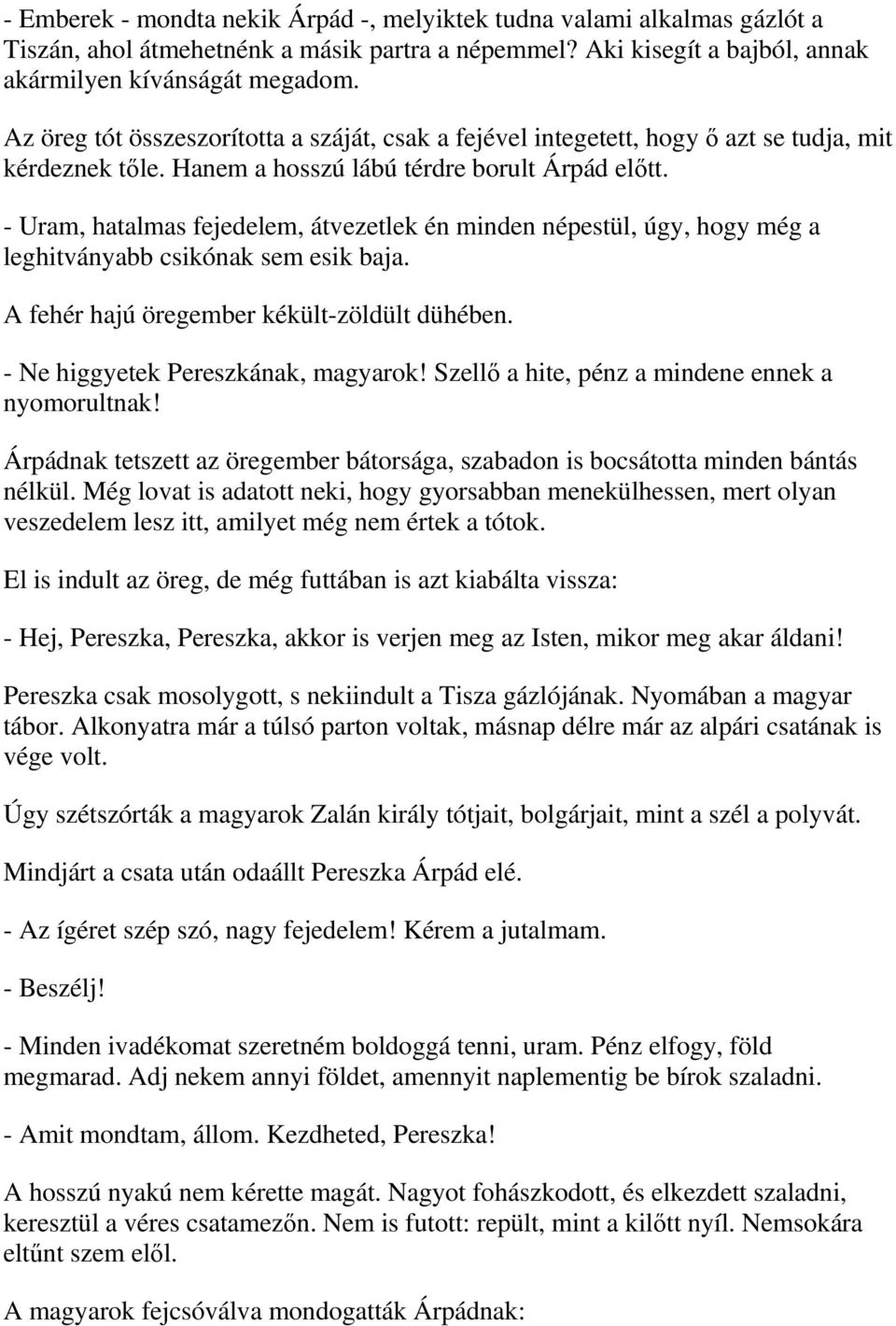 - Uram, hatalmas fejedelem, átvezetlek én minden népestül, úgy, hogy még a leghitványabb csikónak sem esik baja. A fehér hajú öregember kékült-zöldült dühében. - Ne higgyetek Pereszkának, magyarok!