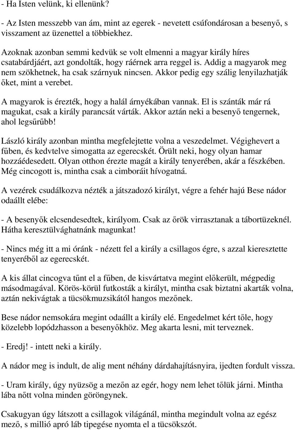 Akkor pedig egy szálig lenyilazhatják őket, mint a verebet. A magyarok is érezték, hogy a halál árnyékában vannak. El is szánták már rá magukat, csak a király parancsát várták.