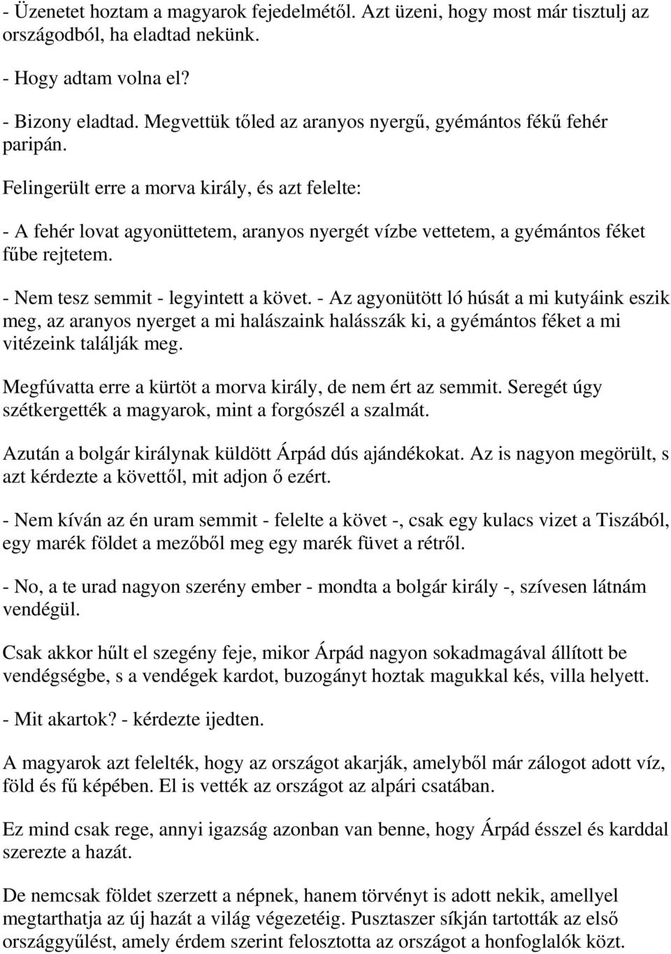 Felingerült erre a morva király, és azt felelte: - A fehér lovat agyonüttetem, aranyos nyergét vízbe vettetem, a gyémántos féket fűbe rejtetem. - Nem tesz semmit - legyintett a követ.