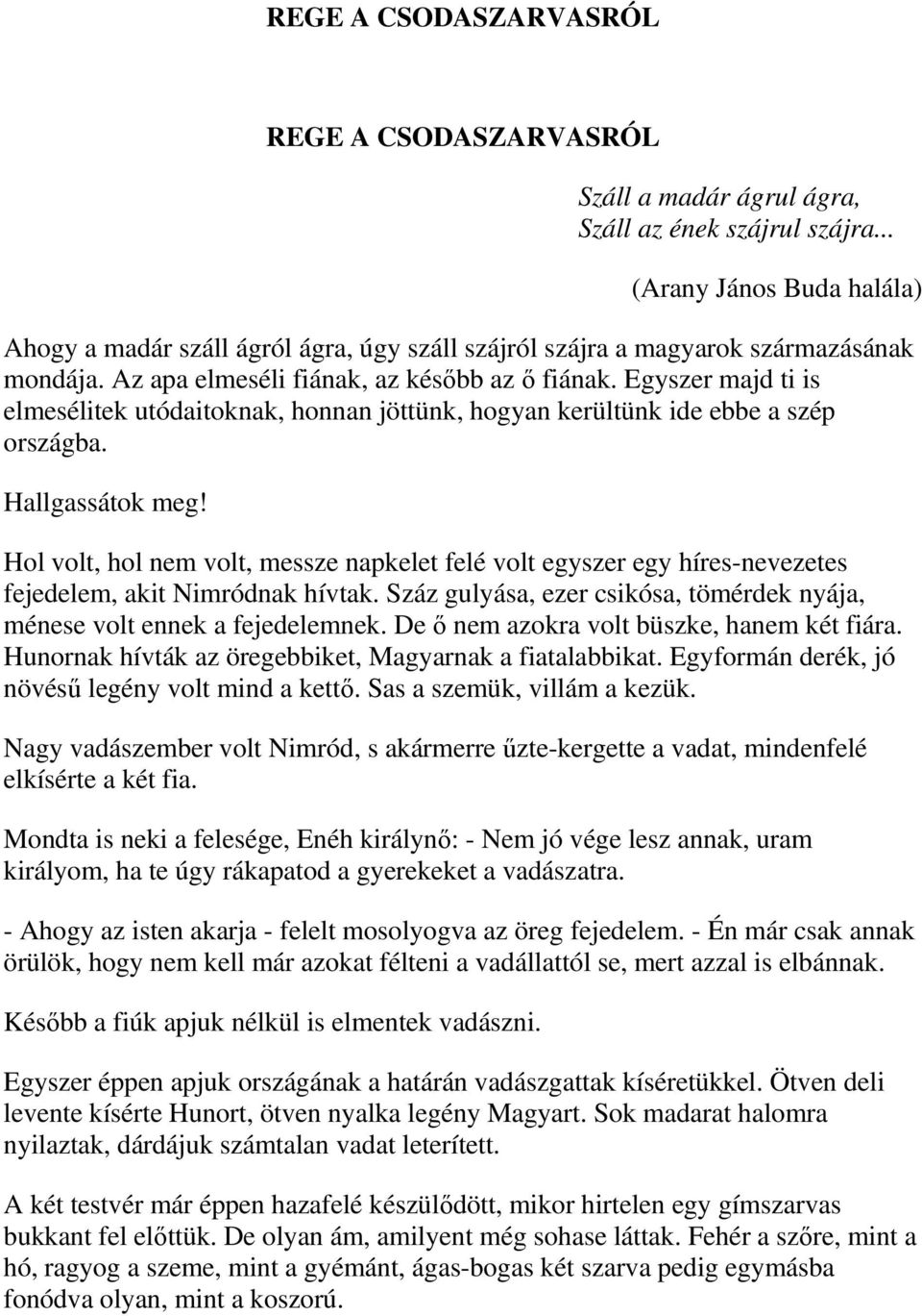 Egyszer majd ti is elmesélitek utódaitoknak, honnan jöttünk, hogyan kerültünk ide ebbe a szép országba. Hallgassátok meg!