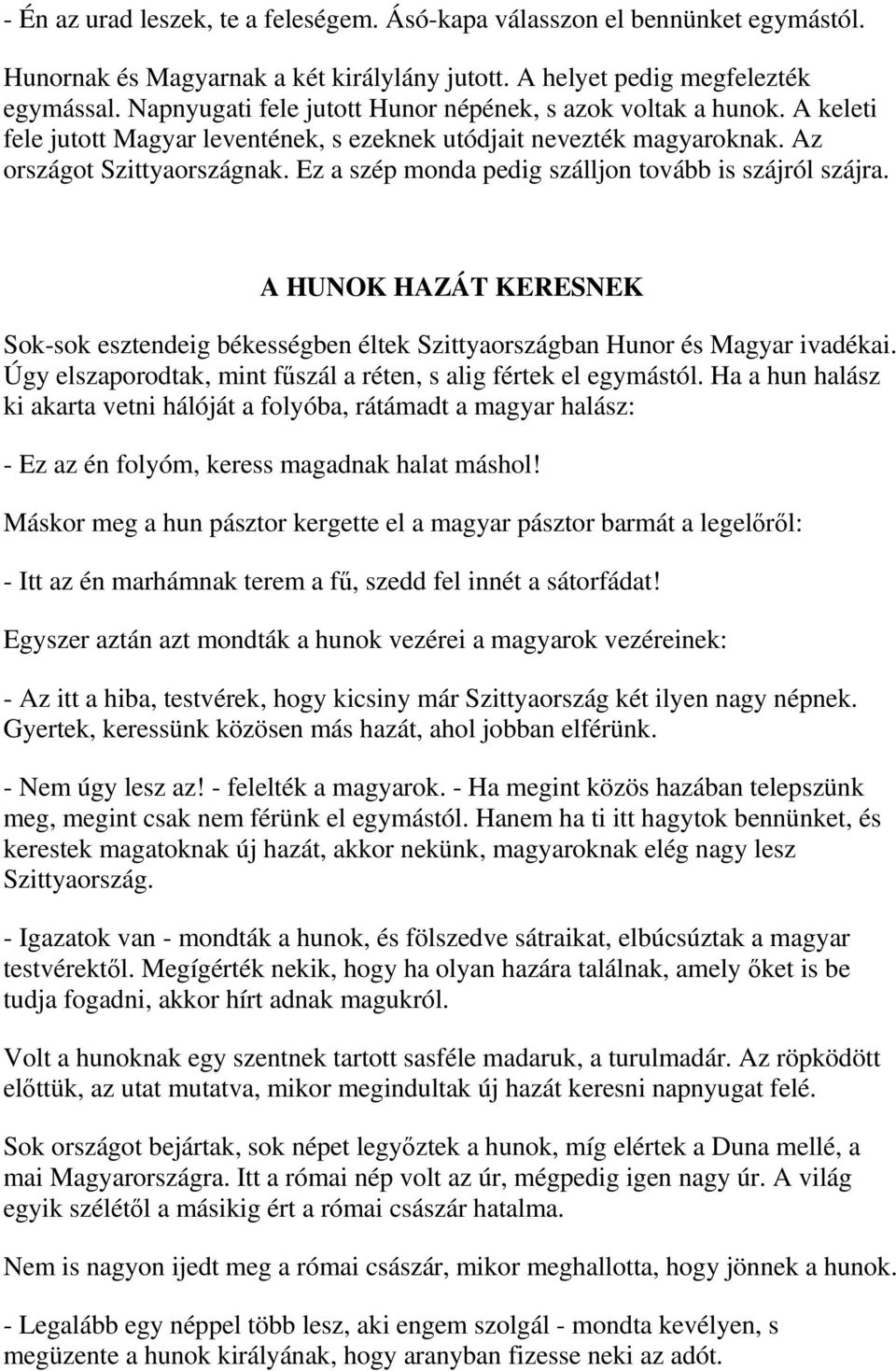 Ez a szép monda pedig szálljon tovább is szájról szájra. A HUNOK HAZÁT KERESNEK Sok-sok esztendeig békességben éltek Szittyaországban Hunor és Magyar ivadékai.