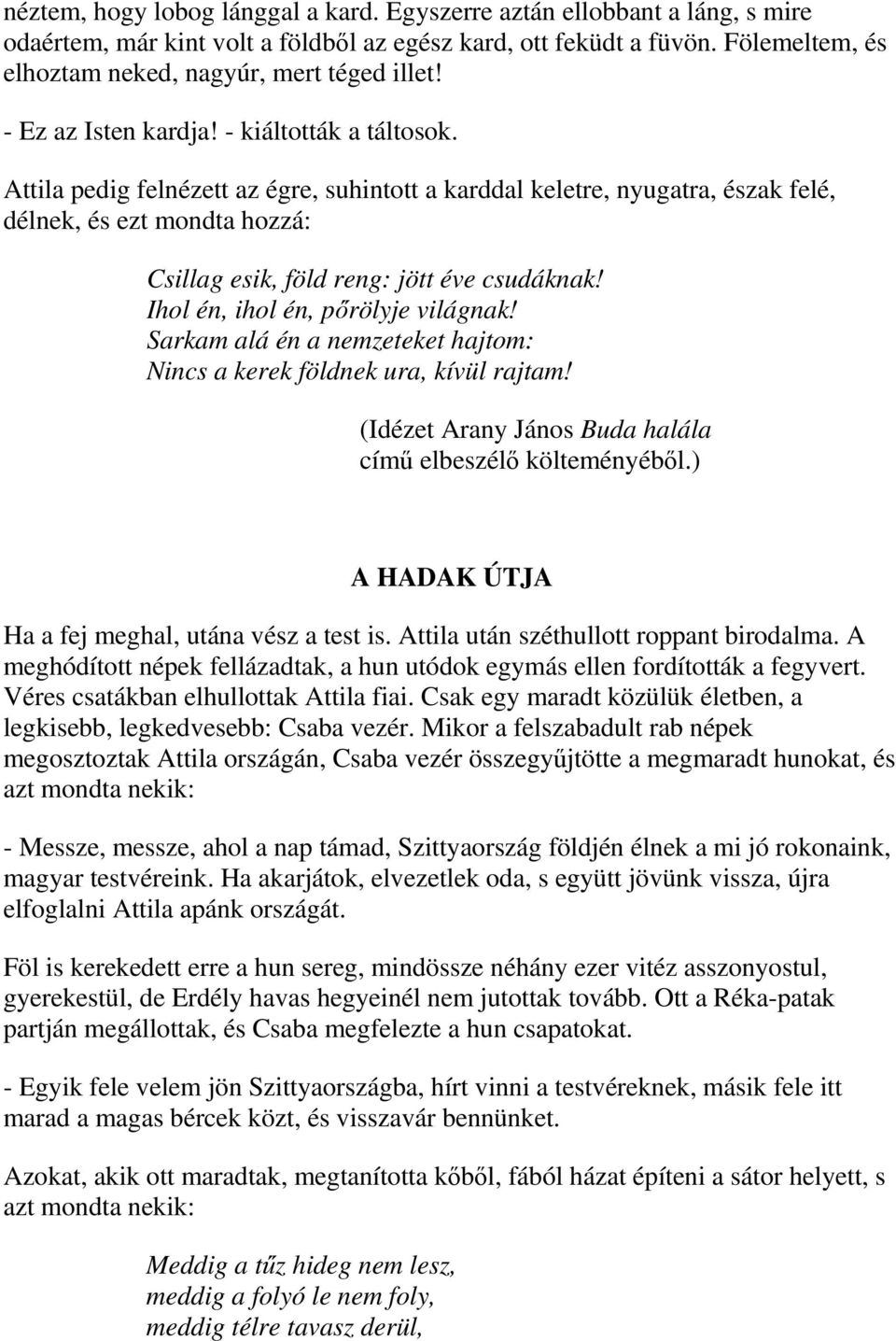 Attila pedig felnézett az égre, suhintott a karddal keletre, nyugatra, észak felé, délnek, és ezt mondta hozzá: Csillag esik, föld reng: jött éve csudáknak! Ihol én, ihol én, pőrölyje világnak!