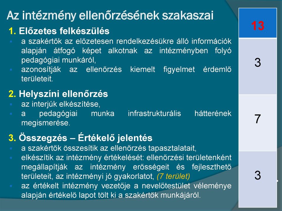 kiemelt figyelmet érdemlő területeit. 2. Helyszíni ellenőrzés az interjúk elkészítése, a pedagógiai munka infrastrukturális hátterének megismerése. 3.