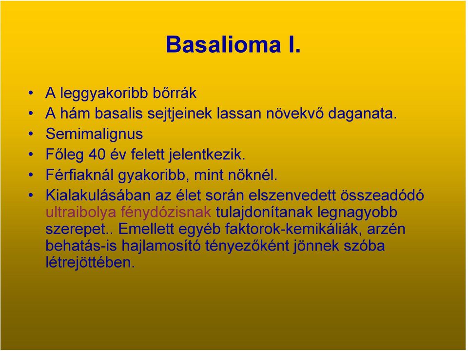 Kialakulásában az élet során elszenvedett összeadódó ultraibolya fénydózisnak tulajdonítanak