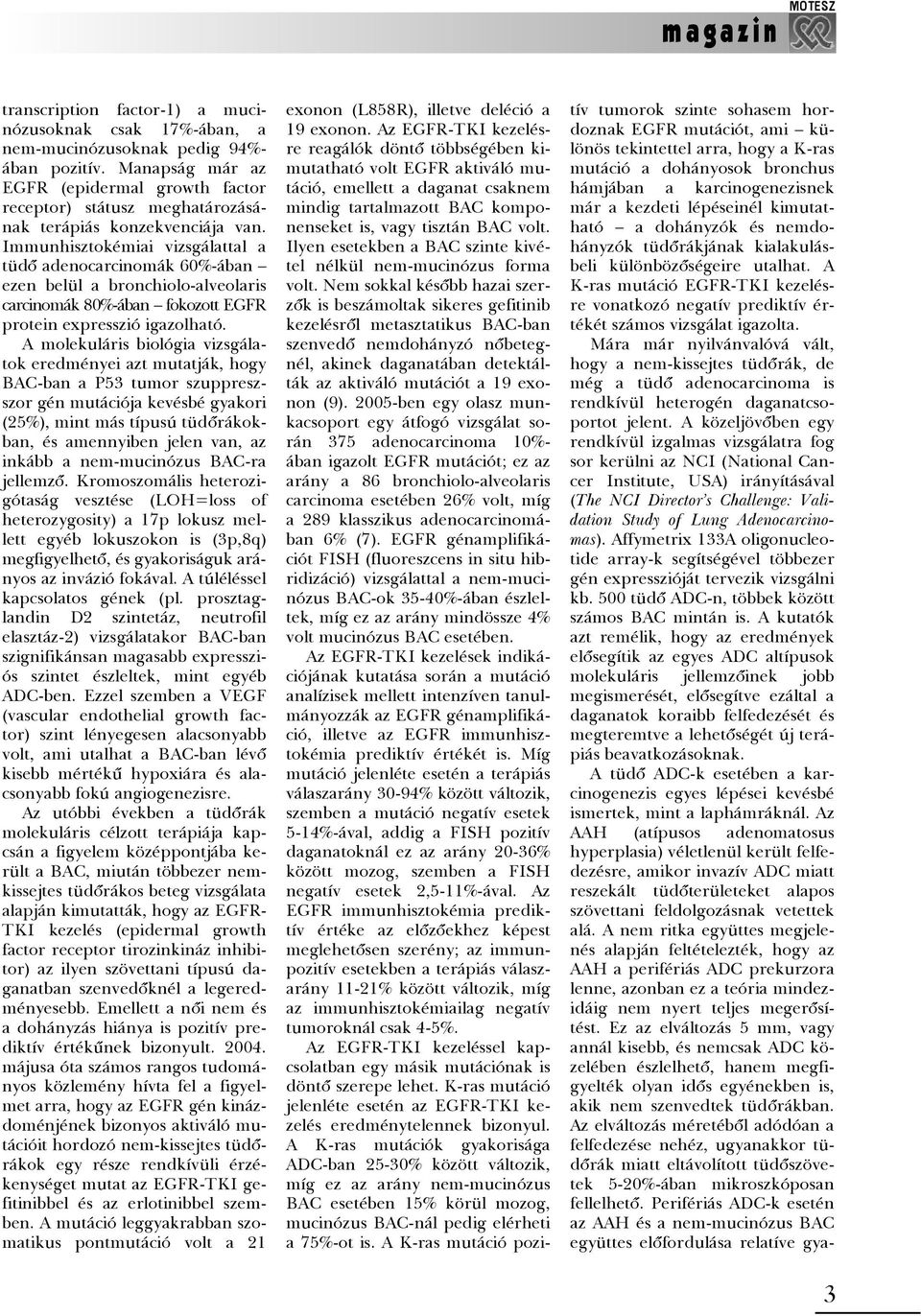 Immunhisztokémiai vizsgálattal a tüdõ adenocarcinomák 60%-ában ezen belül a bronchiolo-alveolaris carcinomák 80%-ában fokozott EGFR protein expresszió igazolható.