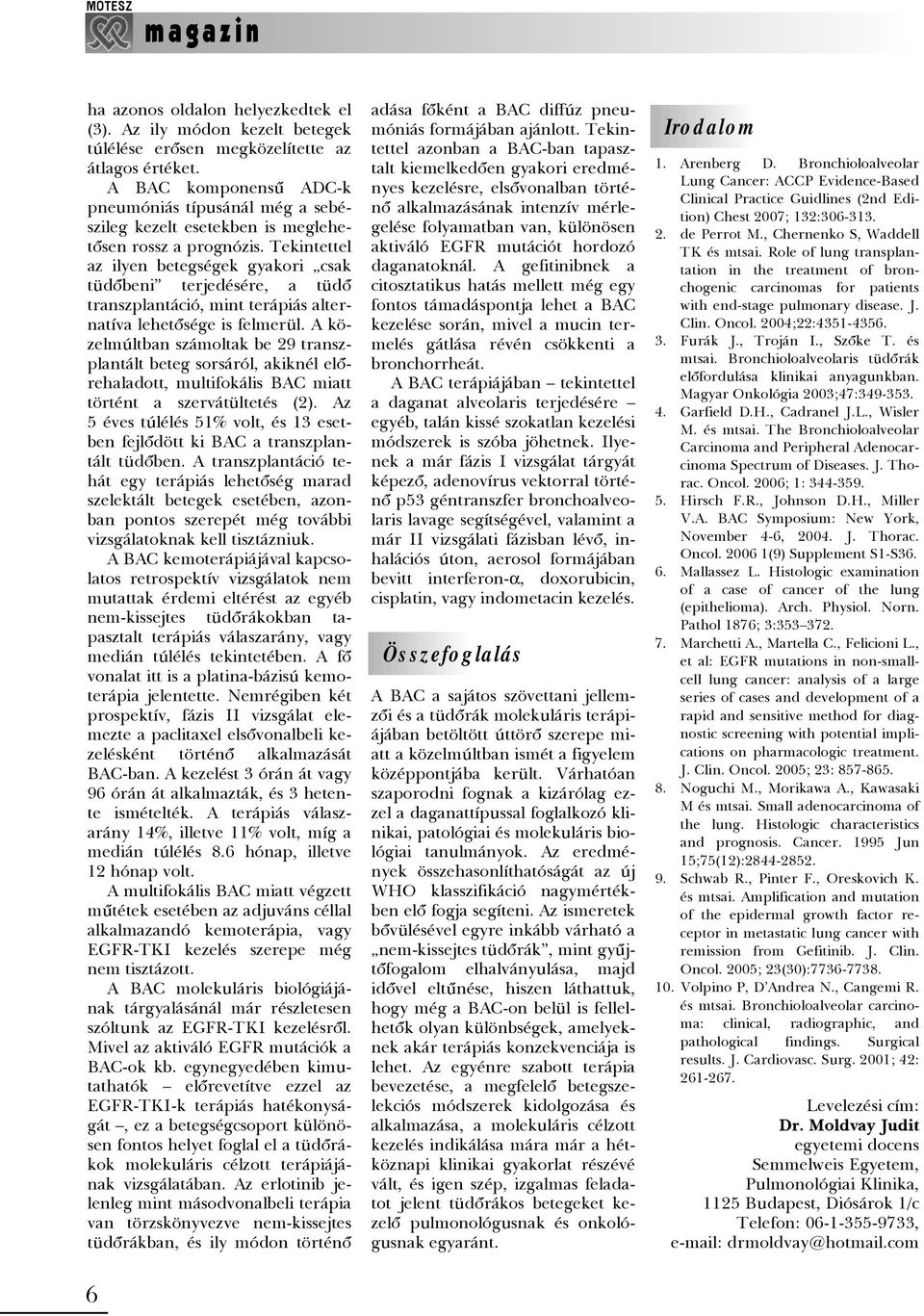 Tekintettel az ilyen betegségek gyakori csak tüdõbeni terjedésére, a tüdõ transzplantáció, mint terápiás alternatíva lehetõsége is felmerül.