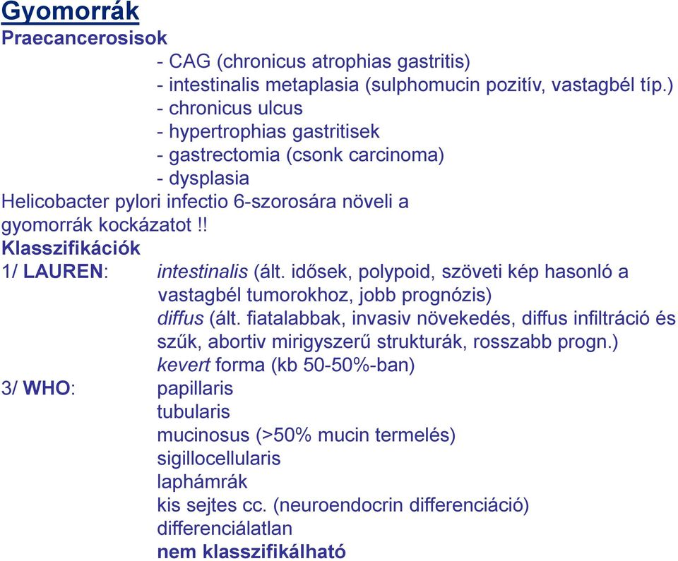 ! Klasszifikációk 1/ LAUREN: intestinalis (ált. idősek, polypoid, szöveti kép hasonló a vastagbél tumorokhoz, jobb prognózis) diffus (ált.