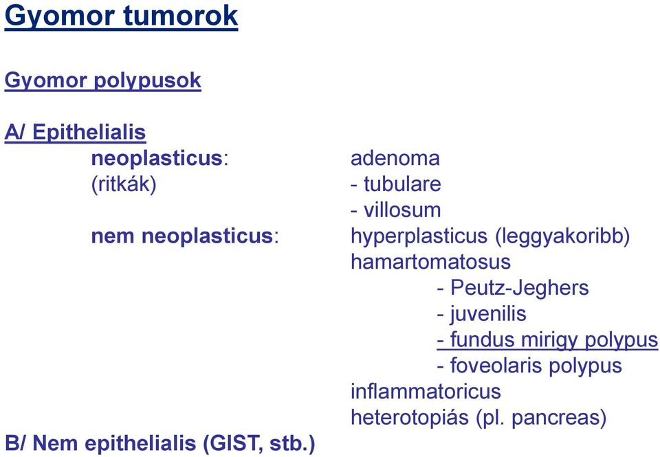 ) adenoma - tubulare - villosum hyperplasticus (leggyakoribb) hamartomatosus -