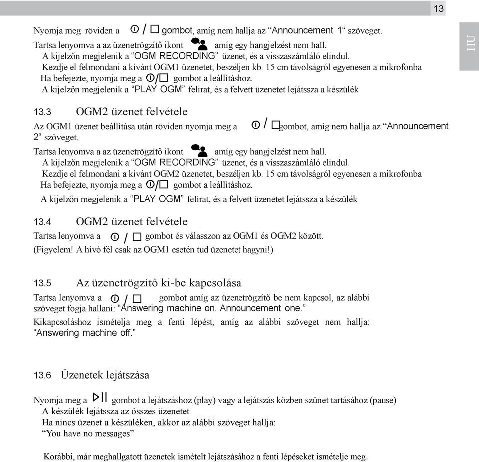 15 cm távolságról egyenesen a mikrofonba Ha befejezte, nyomja meg a gombot a leállításhoz. A kijelzőn megjelenik a PLAY OGM felirat, és a felvett üzenetet lejátssza a készülék 13.