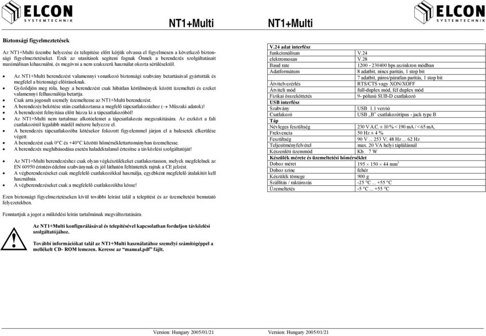 Az berendezést valamennyi vonatkozó biztonsági szabvány betartásával gyártották és megfelel a biztonsági előírásoknak.