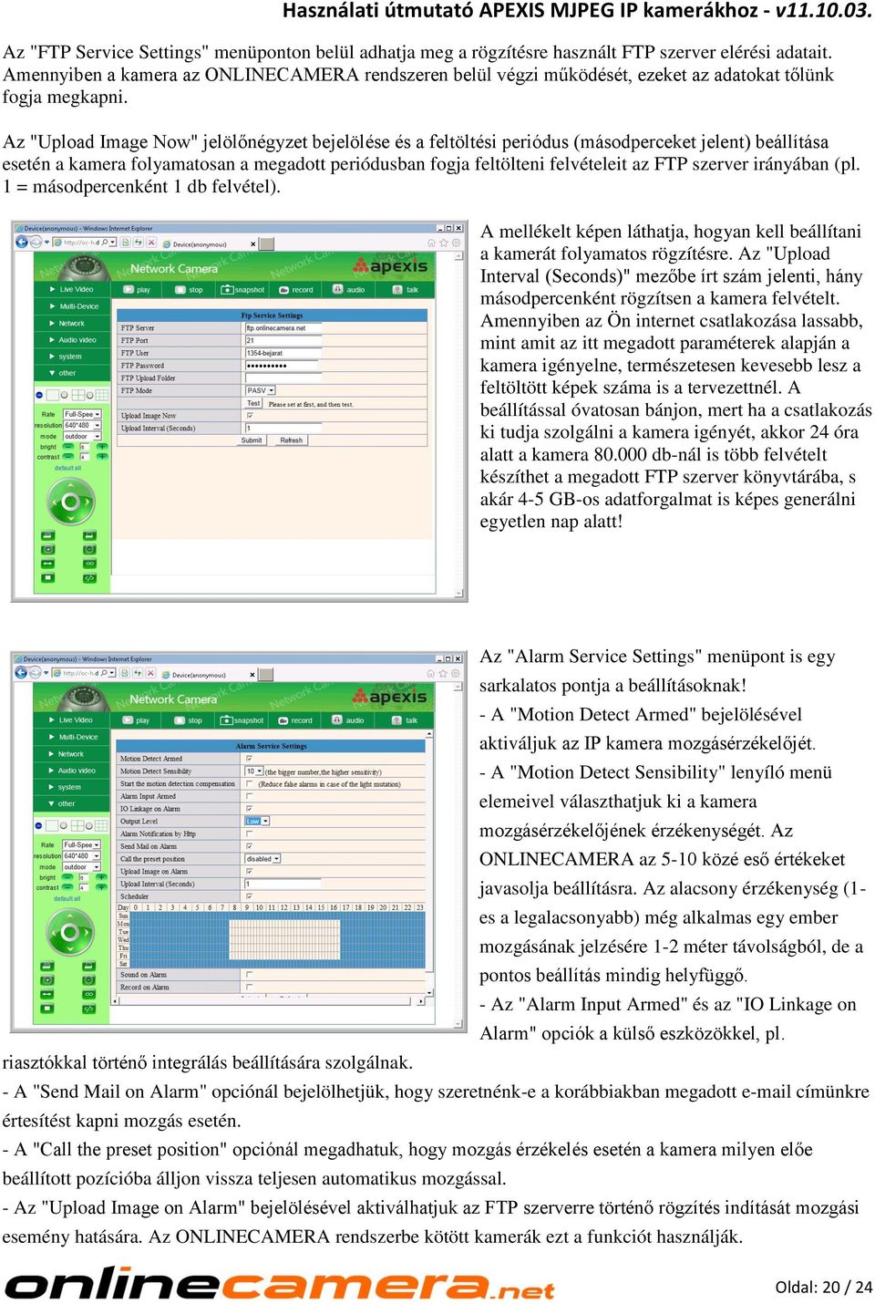 Az "Upload Image Now" jelölőnégyzet bejelölése és a feltöltési periódus (másodperceket jelent) beállítása esetén a kamera folyamatosan a megadott periódusban fogja feltölteni felvételeit az FTP