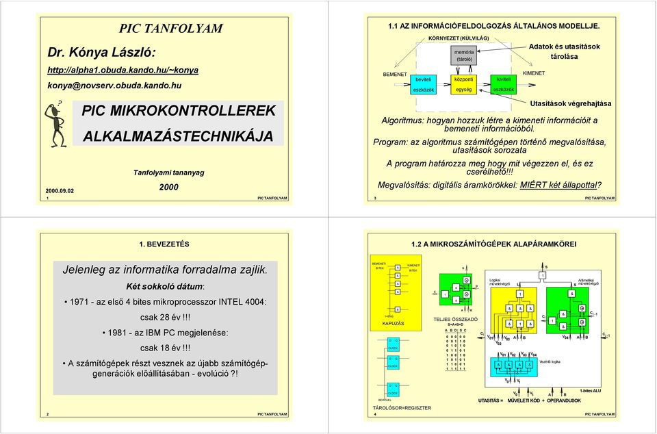 02 PIC MIKROKONTROLLEREK ALKALMAZÁSTECHNIKÁJA Tanfolyami tananyag 2000 Algoritmus: hogyan hozzuk létre a kimeneti információit a bemeneti információból.