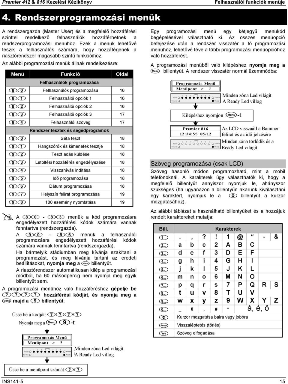 Ezek a menük lehetővé teszik a felhasználók számára, hogy hozzáférjenek a riasztórendszer magasabb szintű funkcióihoz.