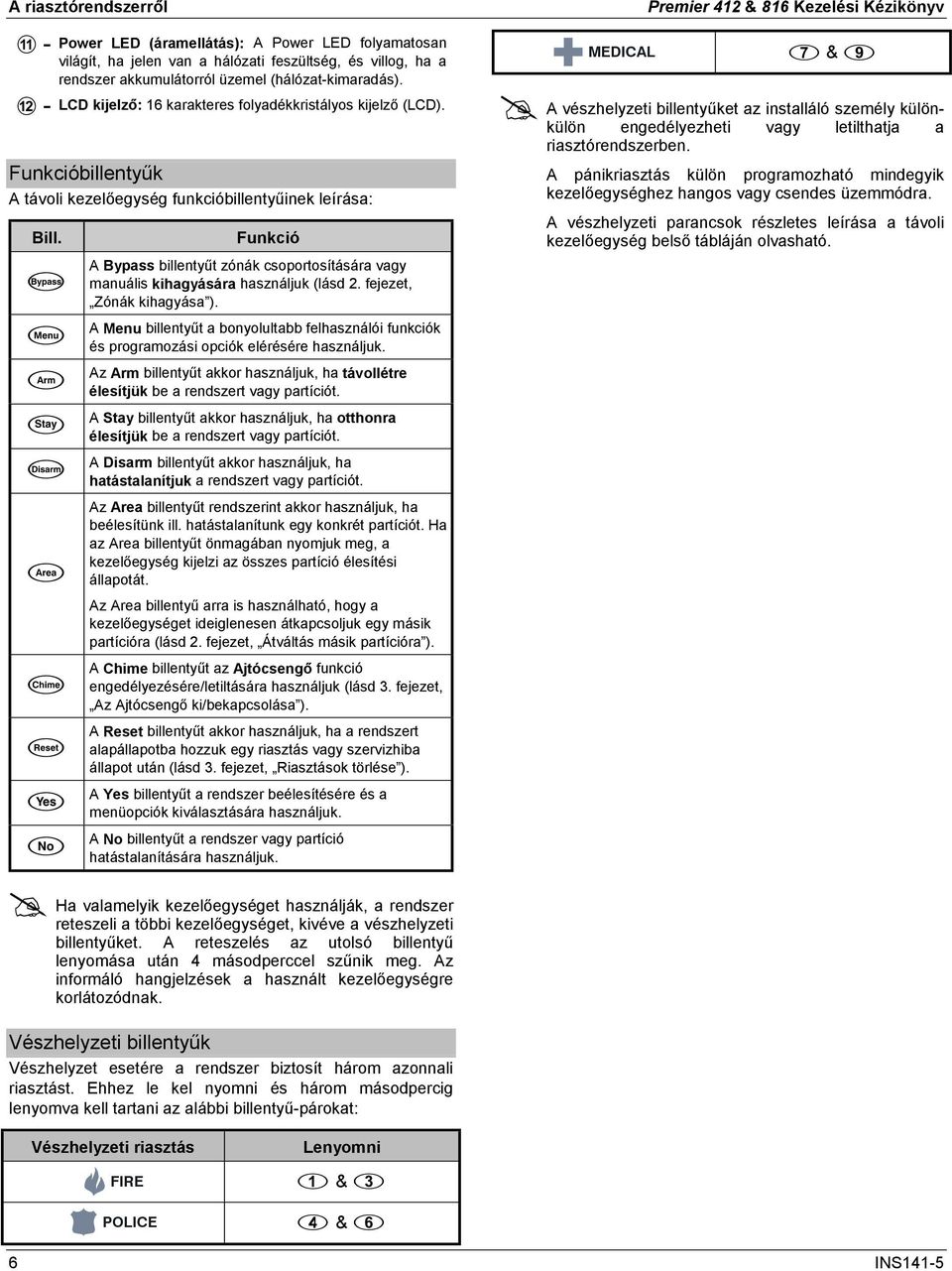 / 0 Funkció A Bypass billentyűt zónák csoportosítására vagy manuális kihagyására használjuk (lásd. fejezet, Zónák kihagyása ).