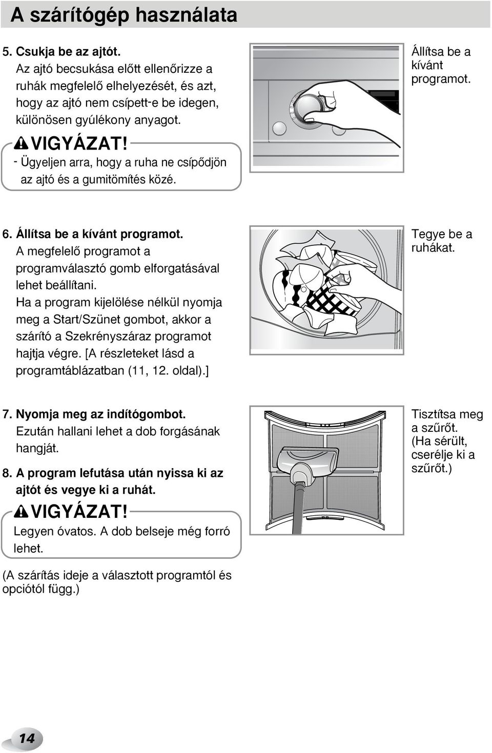 Ha a program kijelölése nélkül nyomja meg a Start/Szünet gombot, akkor a szárító a Szekrényszáraz programot hajtja végre. [A részleteket lásd a programtáblázatban (11, 12. oldal).] Tegye be a ruhákat.