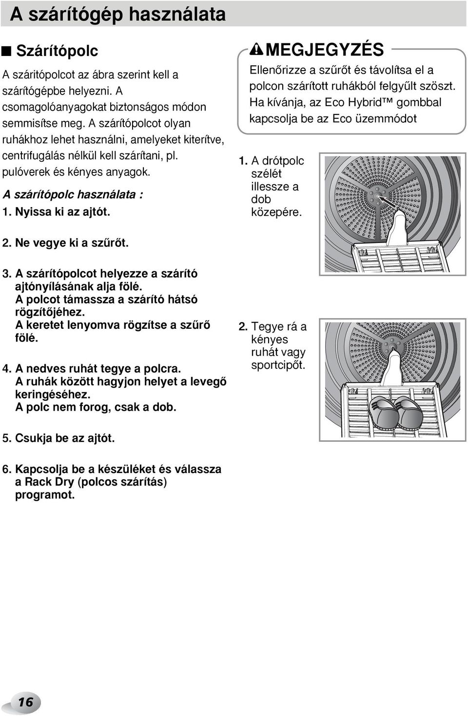 MEGJEGYZÉS EllenŒrizze a szırœt és távolítsa el a polcon szárított ruhákból felgyılt szöszt. Ha kívánja, az Eco Hybrid gombbal kapcsolja be az Eco üzemmódot 1.