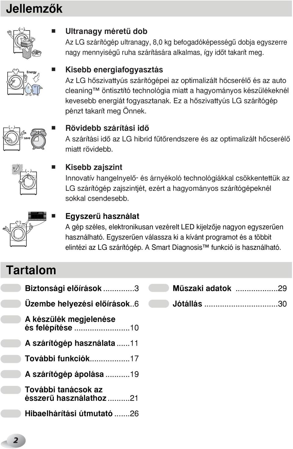 Ez a hœszivattyús LG szárítógép pénzt takarít meg Önnek. save Rövidebb szárítási idœ A szárítási idœ az LG hibrid fıtœrendszere és az optimalizált hœcserélœ miatt rövidebb.