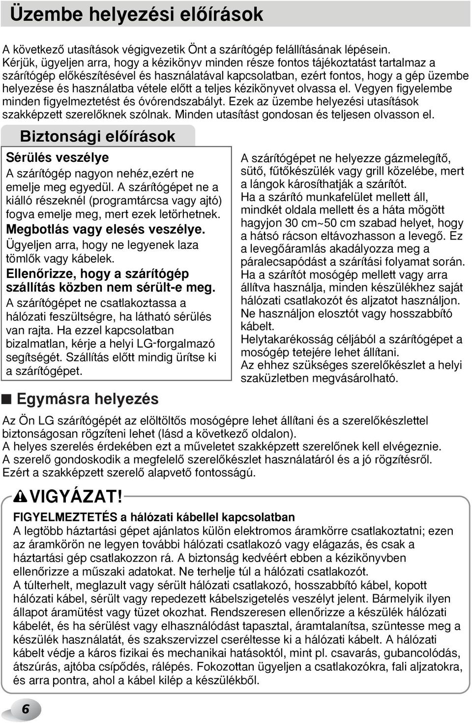 használatba vétele elœtt a teljes kézikönyvet olvassa el. Vegyen figyelembe minden figyelmeztetést és óvórendszabályt. Ezek az üzembe helyezési utasítások szakképzett szerelœknek szólnak.