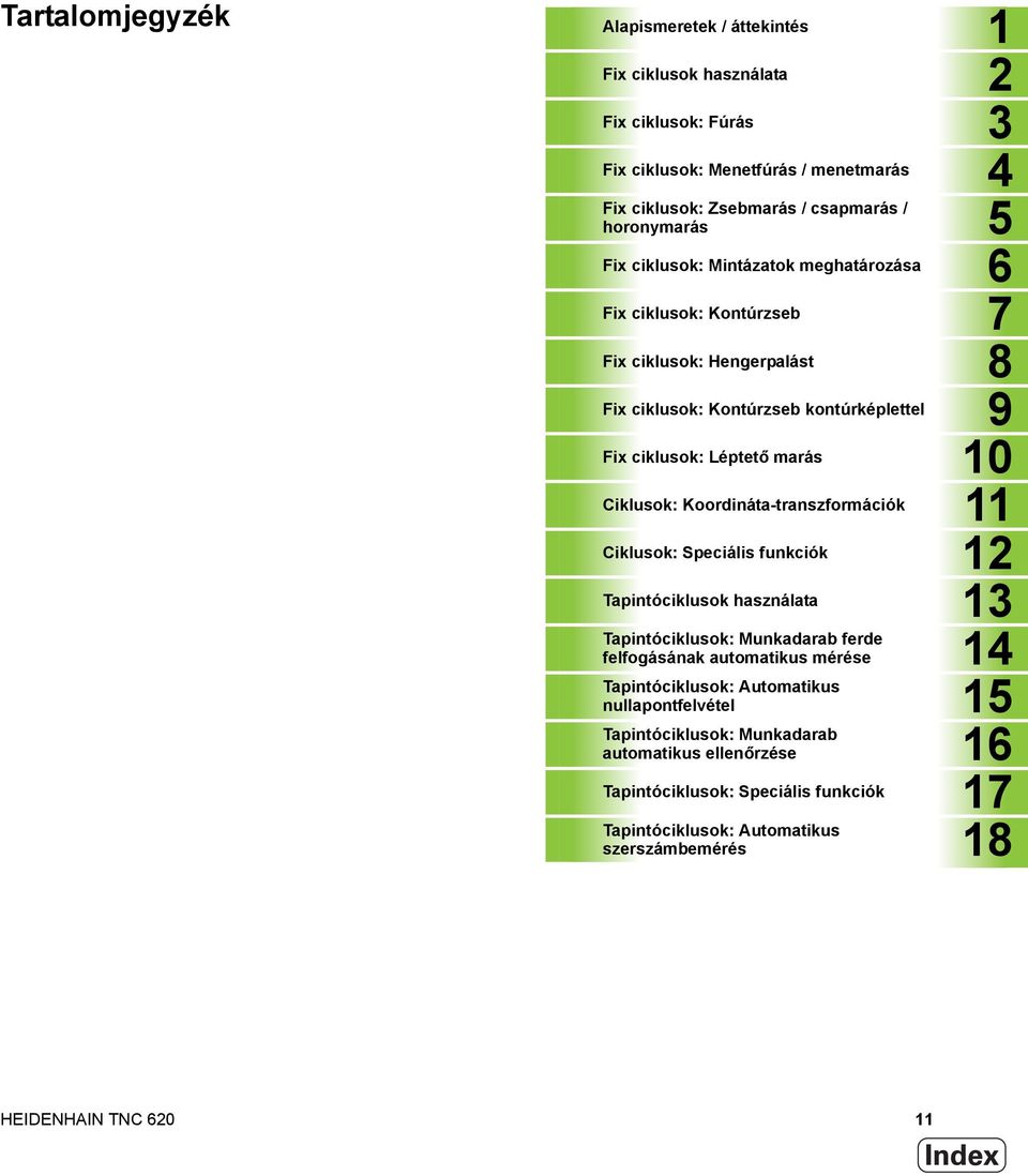 Koordináta-transzformációk 11 Ciklusok: Speciális funkciók 12 Tapintóciklusok használata 13 Tapintóciklusok: Munkadarab ferde felfogásának automatikus mérése 14 Tapintóciklusok: