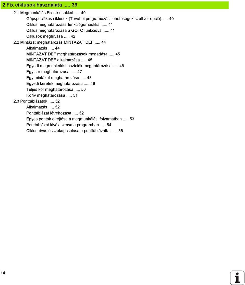 .. 45 MINTÁZAT DEF alkalmazása... 45 Egyedi megmunkálási pozíciók meghatározása... 46 Egy sor meghatározása... 47 Egy mintázat meghatározása... 48 Egyedi keretek meghatározása.