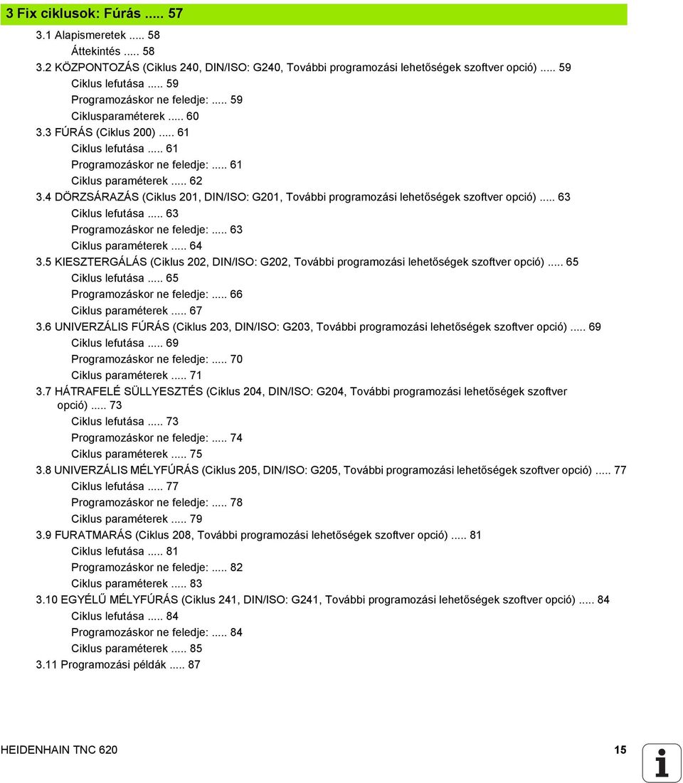 4 DÖRZSÁRAZÁS (Ciklus 201, DIN/ISO: G201, További programozási lehetőségek szoftver opció)... 63 Ciklus lefutása... 63 Programozáskor ne feledje:... 63 Ciklus paraméterek... 64 3.