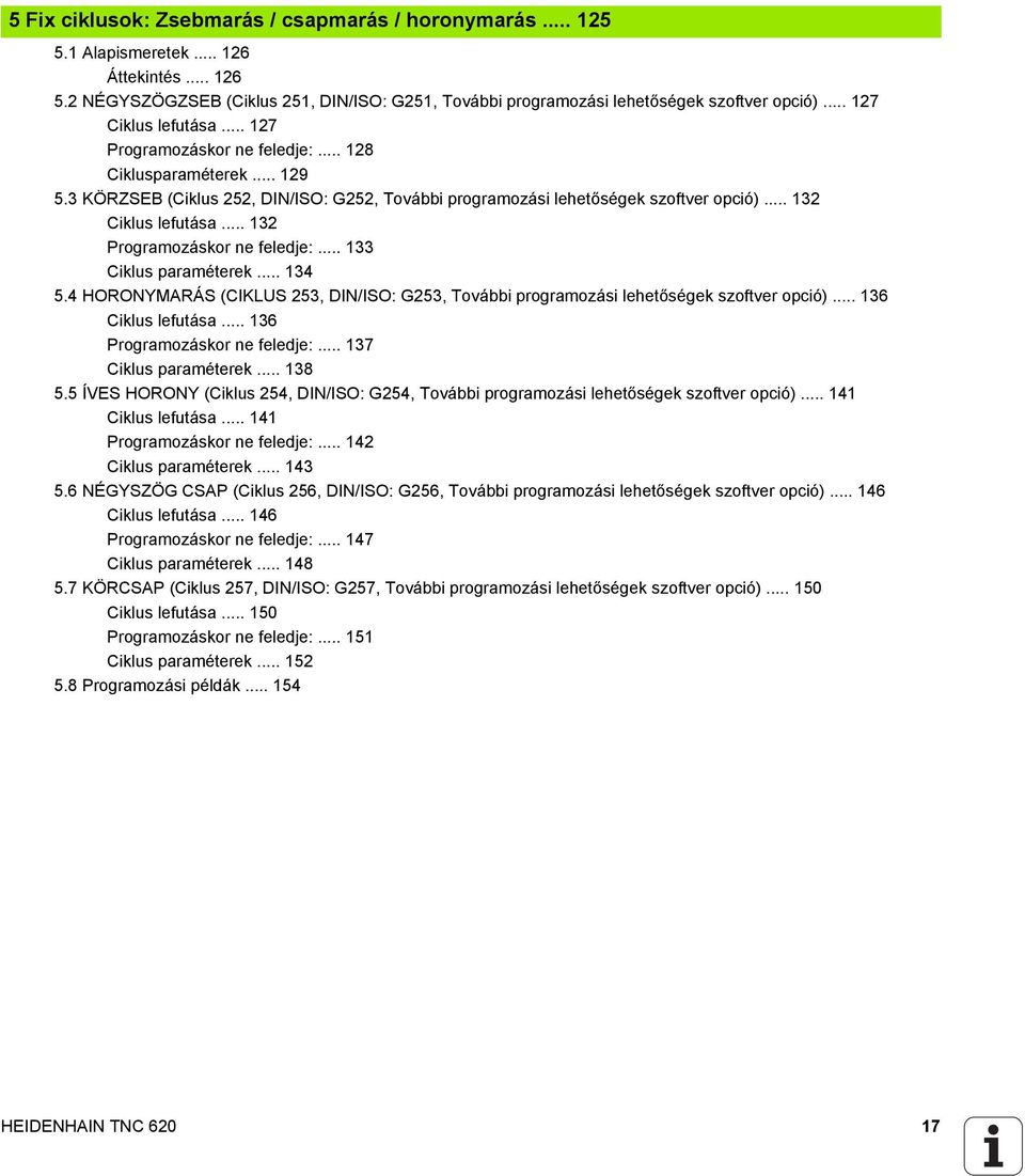 .. 132 Programozáskor ne feledje:... 133 Ciklus paraméterek... 134 5.4 HORONYMARÁS (CIKLUS 253, DIN/ISO: G253, További programozási lehetőségek szoftver opció)... 136 Ciklus lefutása.