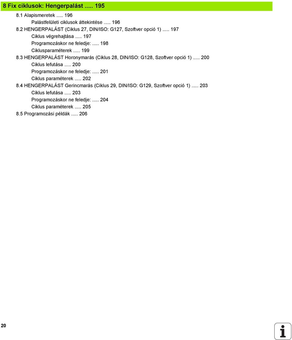 3 HENGERPALÁST Horonymarás (Ciklus 28, DIN/ISO: G128, Szoftver opció 1)... 200 Ciklus lefutása... 200 Programozáskor ne feledje:... 201 Ciklus paraméterek.