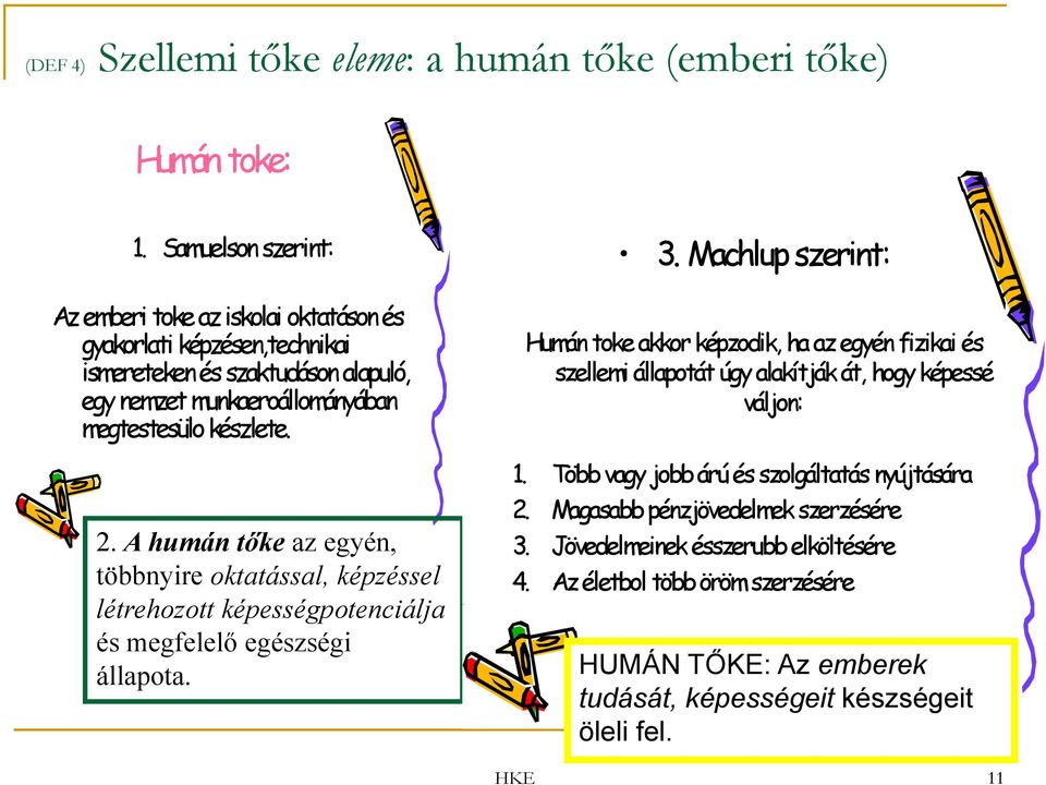 A humán tőke az egyén, többnyire oktatással, képzéssel létrehozott tt képességpotenciálja é és megfelelő egészségi állapota.