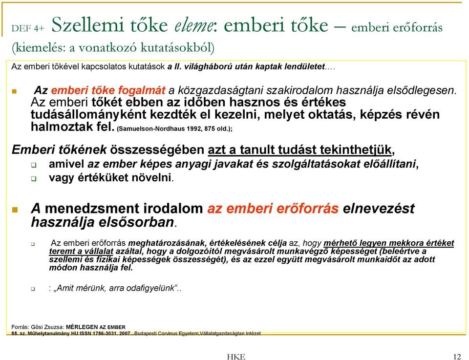 Az emberi tőkét ebben az időben hasznos és értékes tudásállományként kezdték el kezelni, melyet oktatás, képzés révén halmoztak fel. (Samuelson-Nordhaus 1992, 875 old.